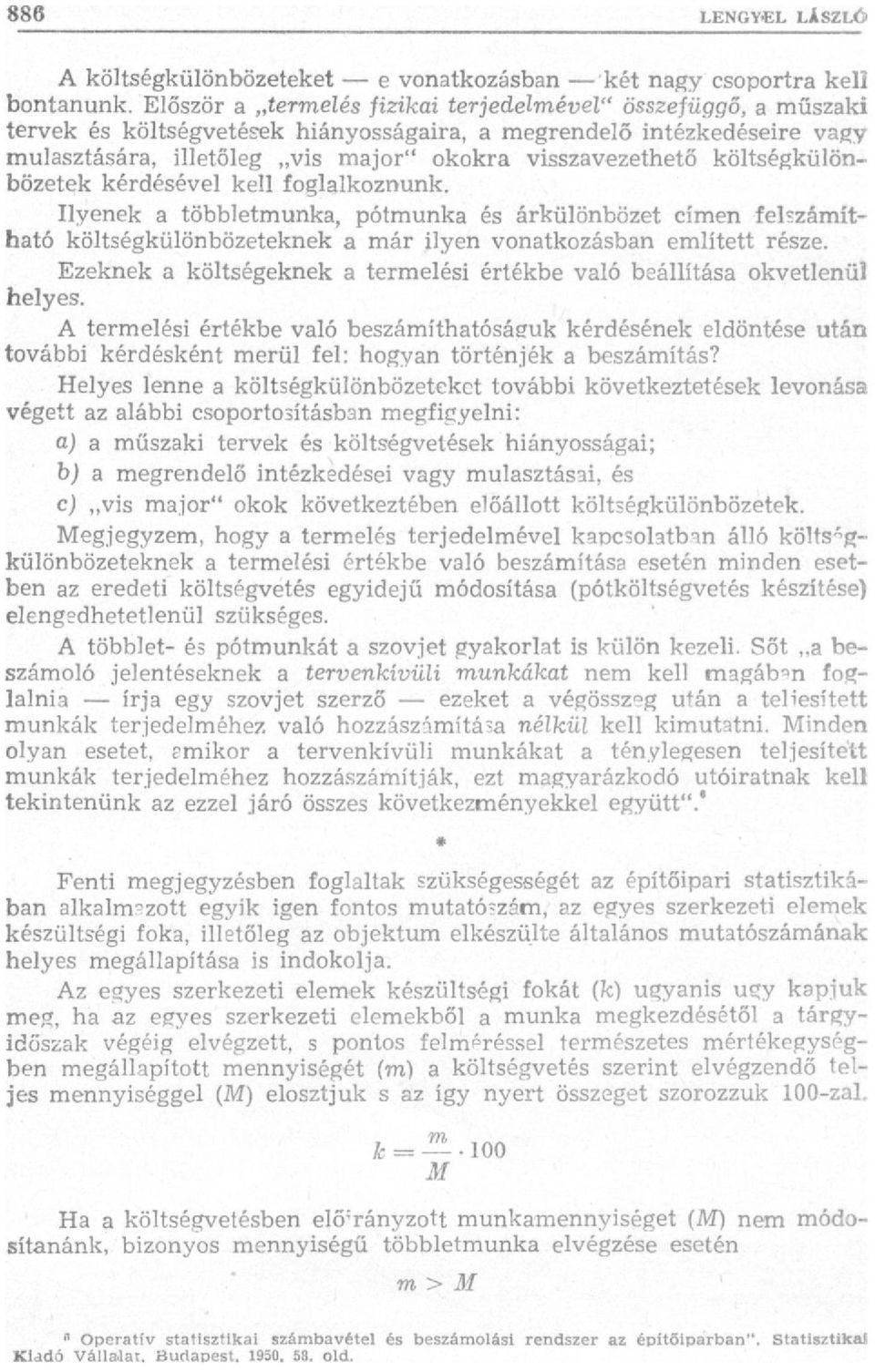 költségkülönbözetek kérdésével kell foglalkoznunk. Ilyenek a többletmunka, pótmunka és árkülönbözet címen felszámítható költségkülönbözeteknek a már ilyen vonatkozásban említett része.