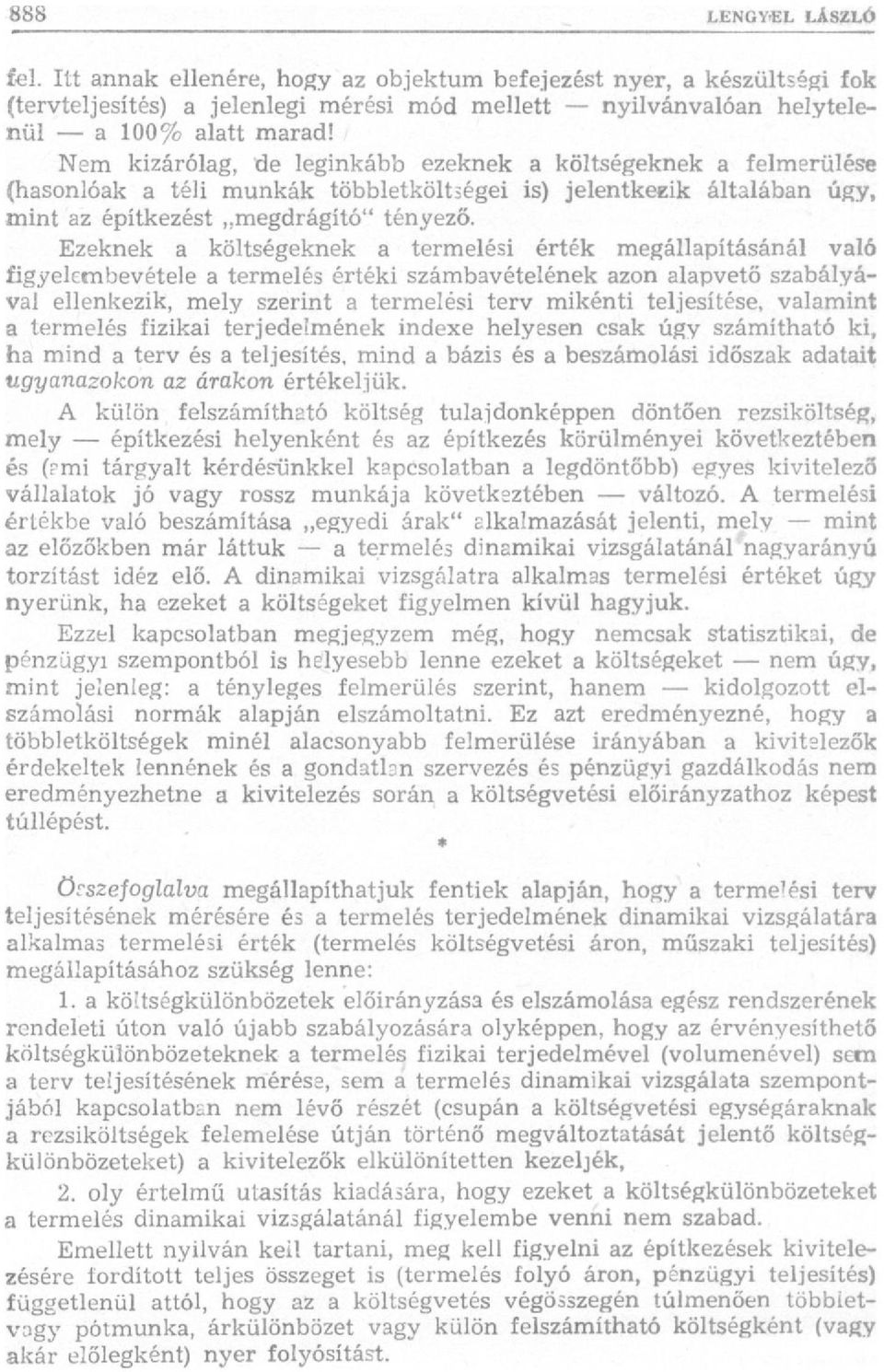 Ezeknek a költségeknek a termelési érték megállapításánál való figyelembevétele a termelés értéki számbavételének azon alapvető szabályával ellenkezik, mely szerint a termelési terv mikénti