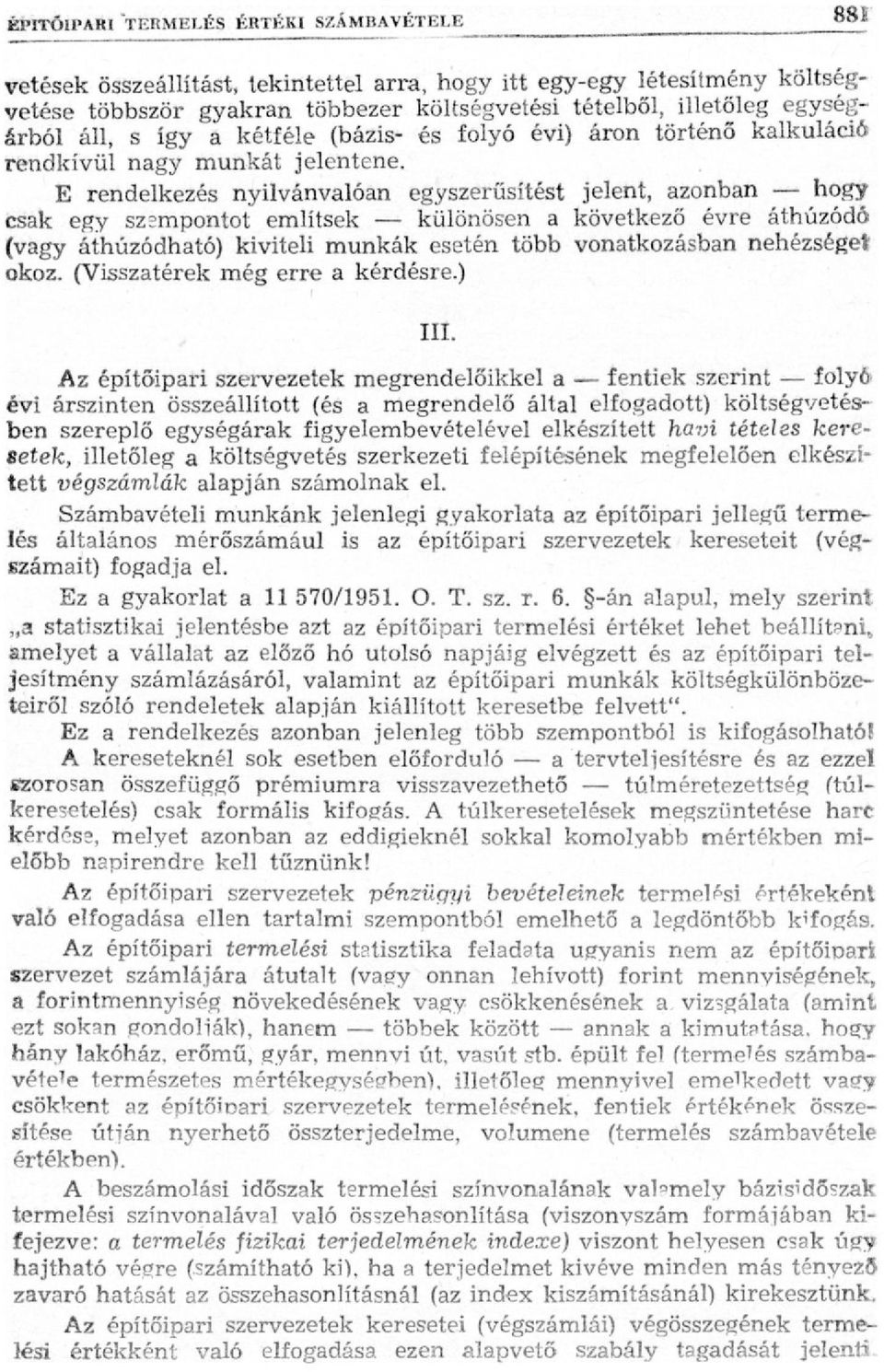 E rendelkezés nyilvánvalóan egyszerűsítést jelent, azonban hogy csak egy szempontot említsek különösen a következő évre áthúzódó (vagy áthúzódható) kiviteli munkák esetén több vonatkozásban