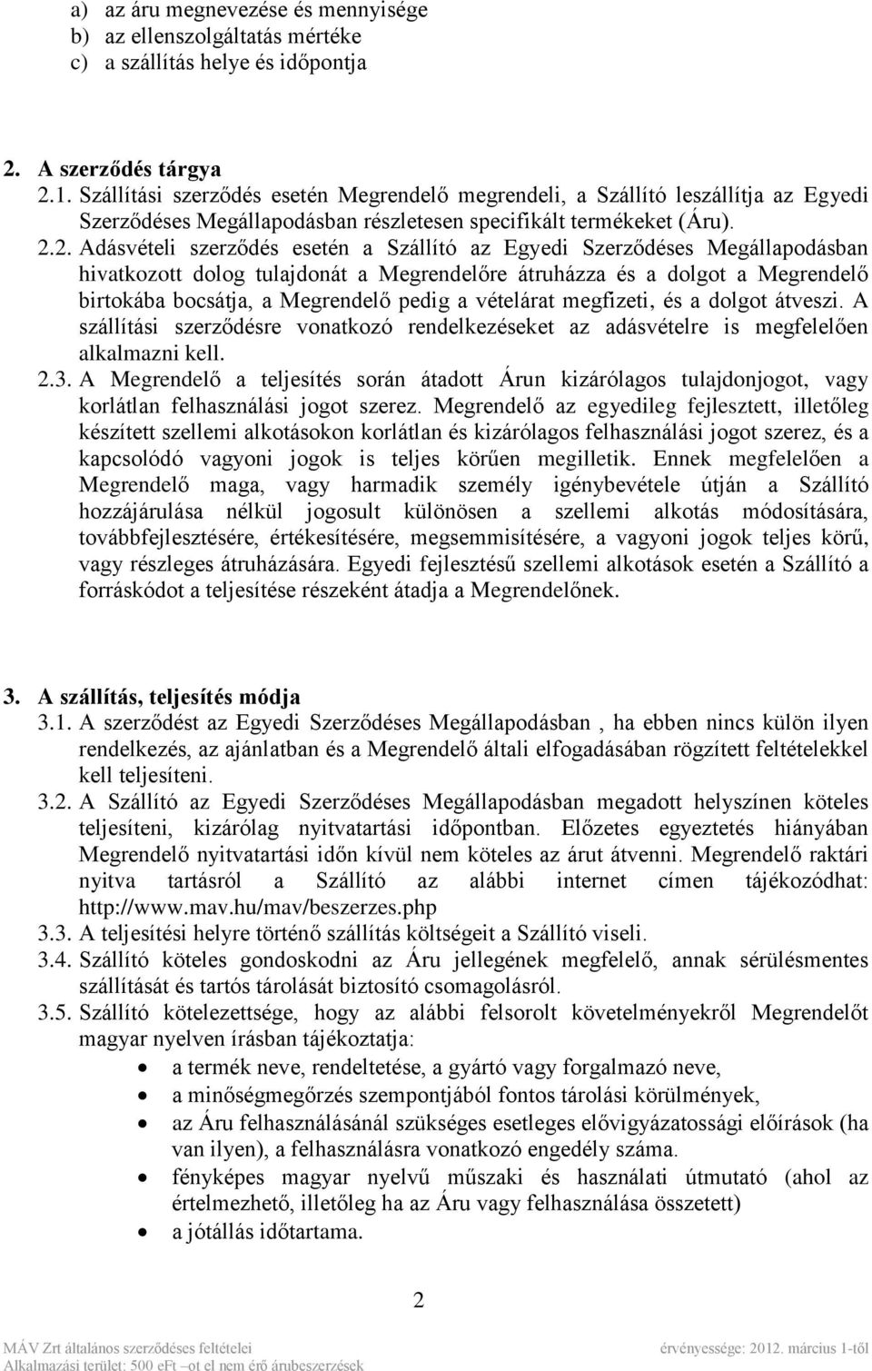 2. Adásvételi szerződés esetén a Szállító az Egyedi Szerződéses Megállapodásban hivatkozott dolog tulajdonát a Megrendelőre átruházza és a dolgot a Megrendelő birtokába bocsátja, a Megrendelő pedig a