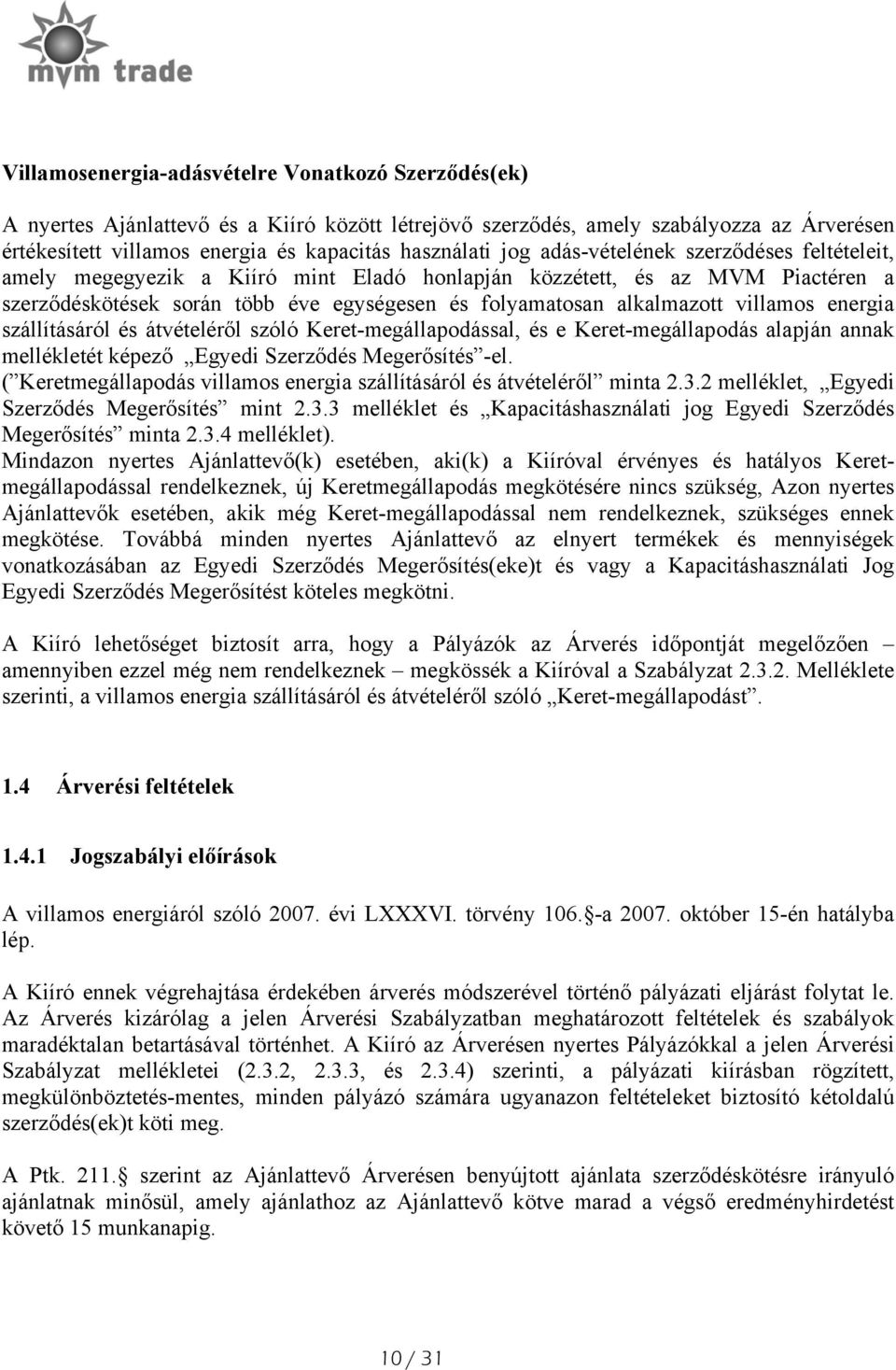 villamos energia szállításáról és átvételéről szóló Keret-megállapodással, és e Keret-megállapodás alapján annak mellékletét képező Egyedi Szerződés Megerősítés -el.