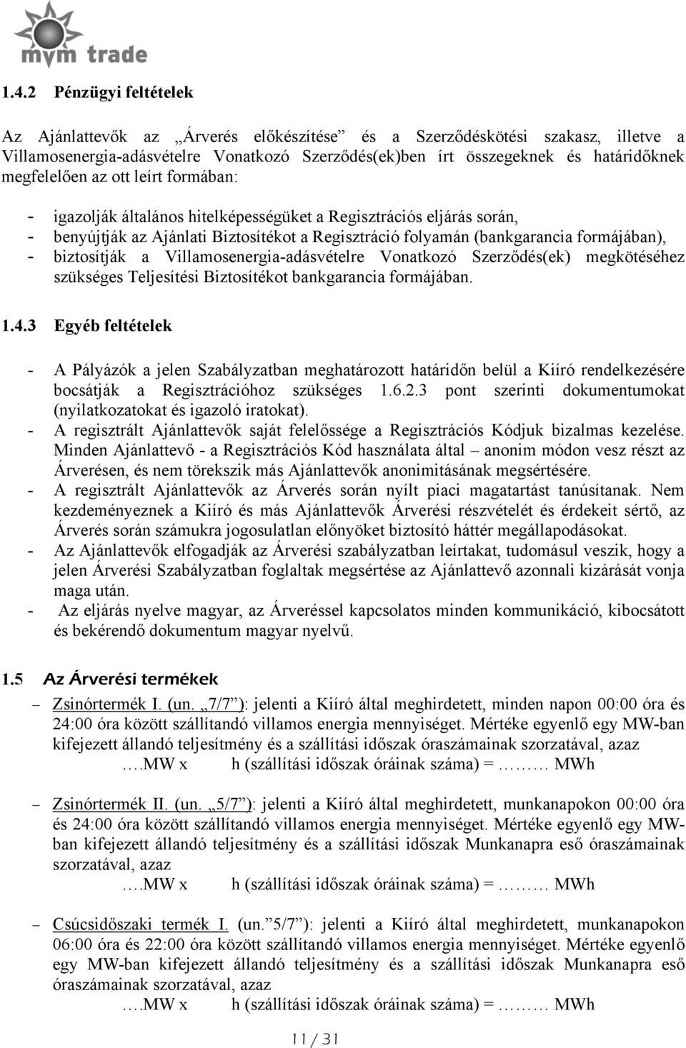 biztosítják a Villamosenergia-adásvételre Vonatkozó Szerződés(ek) megkötéséhez szükséges Teljesítési Biztosítékot bankgarancia formájában. 1.4.