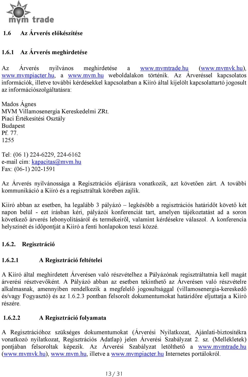 Kereskedelmi ZRt. Piaci Értékesítési Osztály Budapest Pf. 77. 1255 Tel: (06 1) 224-6229, 224-6162 e-mail cím: kapacitas@mvm.