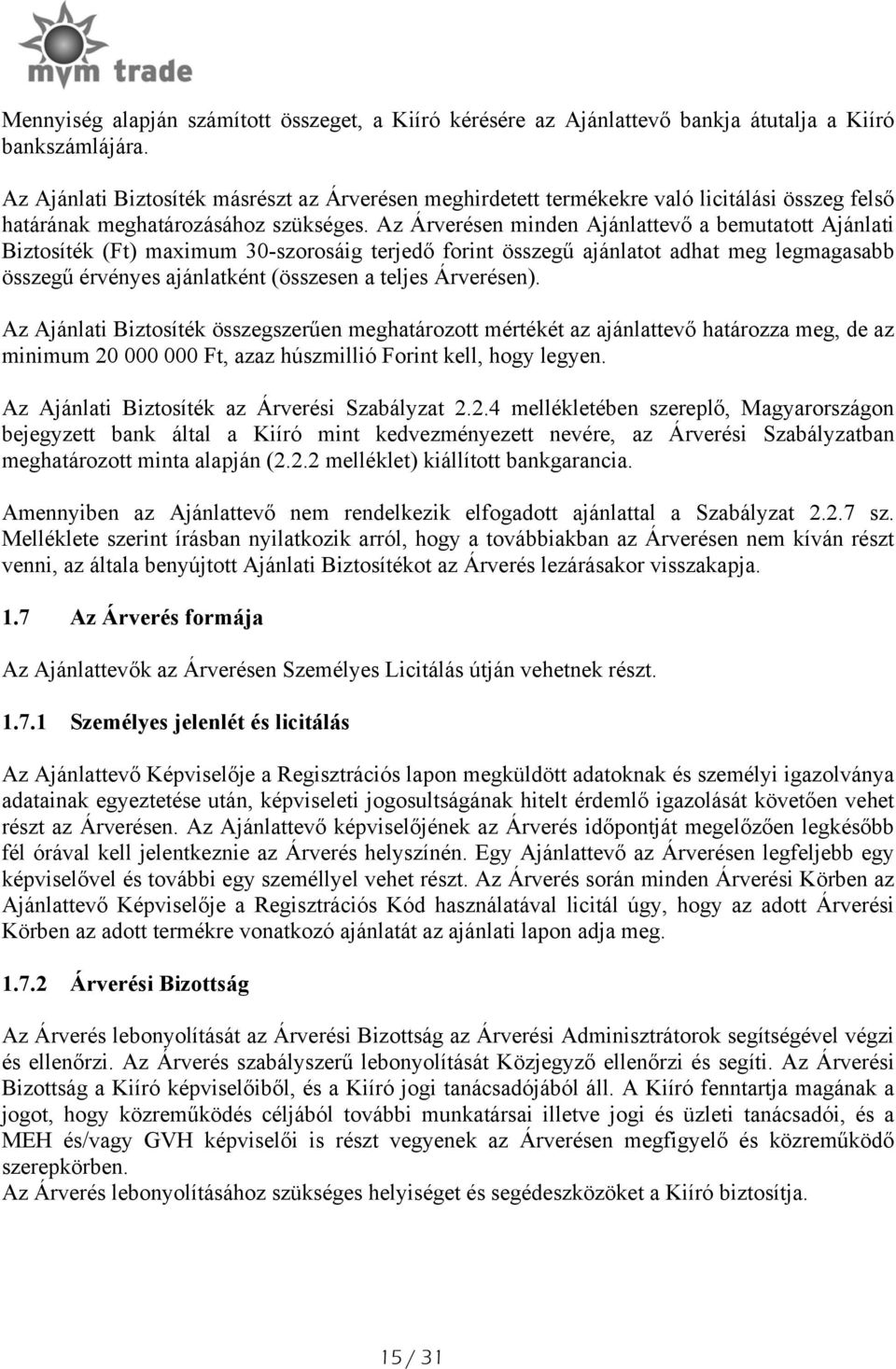 Az Árverésen minden Ajánlattevő a bemutatott Ajánlati Biztosíték (Ft) maximum 30-szorosáig terjedő forint összegű ajánlatot adhat meg legmagasabb összegű érvényes ajánlatként (összesen a teljes