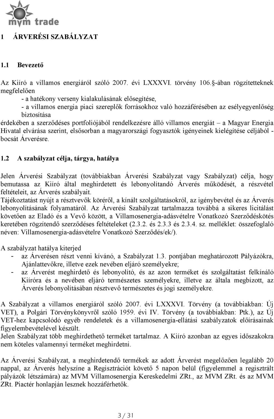 szerződéses portfoliójából rendelkezésre álló villamos energiát a Magyar Energia Hivatal elvárása szerint, elsősorban a magyarországi fogyasztók igényeinek kielégítése céljából - bocsát Árverésre. 1.