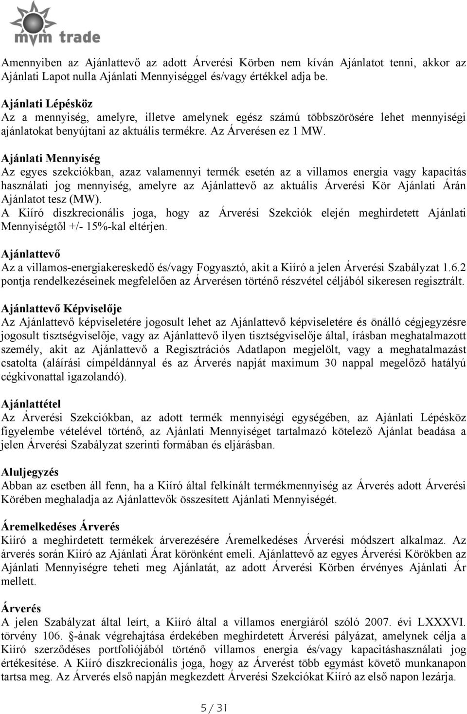 Ajánlati Mennyiség Az egyes szekciókban, azaz valamennyi termék esetén az a villamos energia vagy kapacitás használati jog mennyiség, amelyre az Ajánlattevő az aktuális Árverési Kör Ajánlati Árán