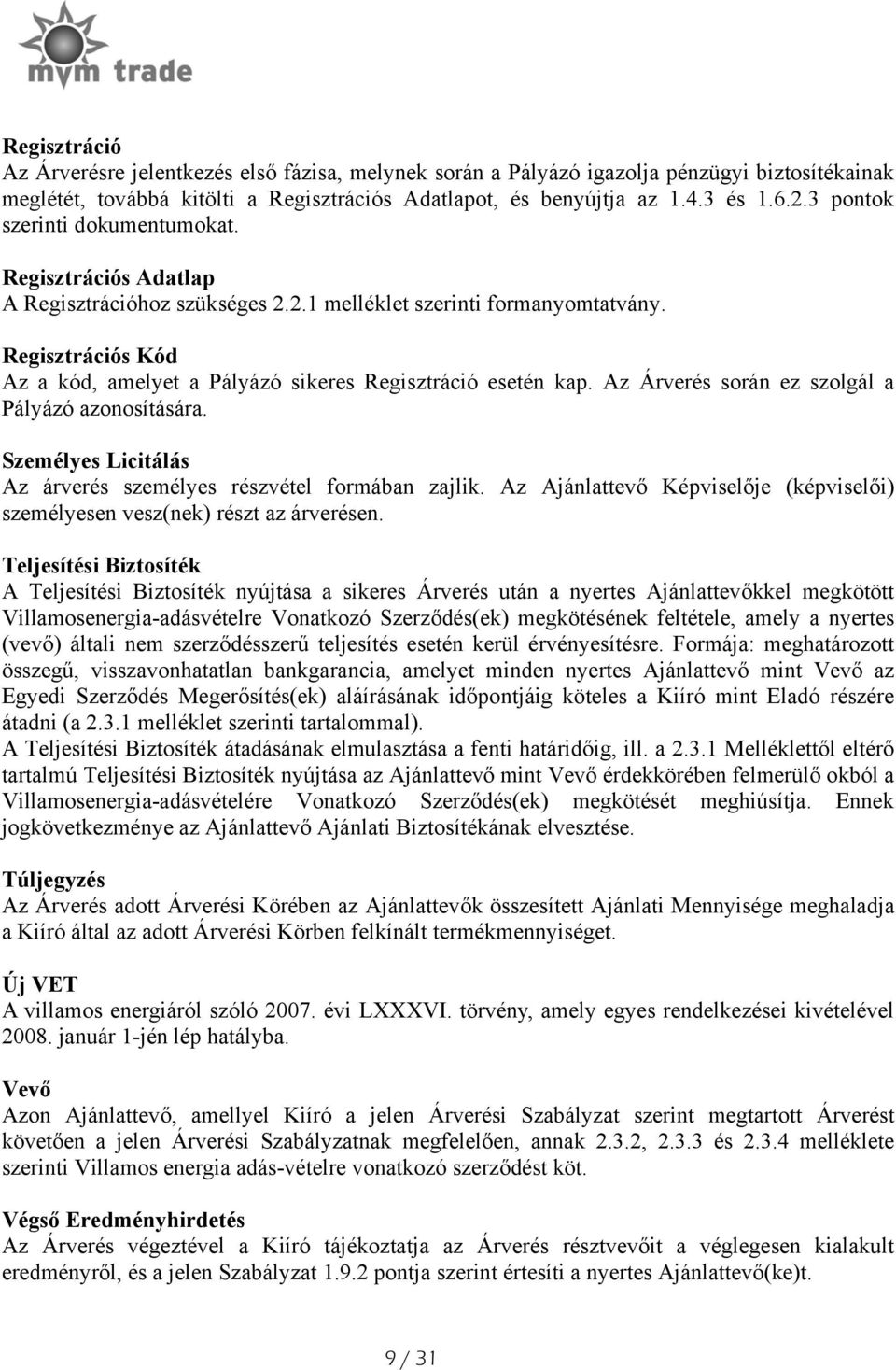 Regisztrációs Kód Az a kód, amelyet a Pályázó sikeres Regisztráció esetén kap. Az Árverés során ez szolgál a Pályázó azonosítására. Személyes Licitálás Az árverés személyes részvétel formában zajlik.