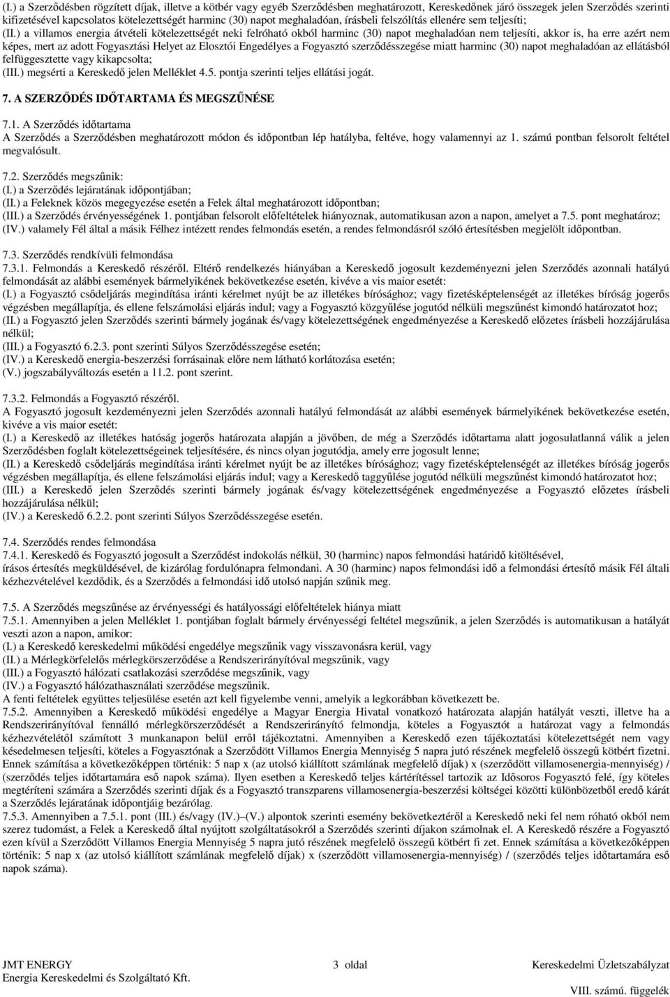 ) a villamos energia átvételi kötelezettségét neki felróható okból harminc (30) napot meghaladóan nem teljesíti, akkor is, ha erre azért nem képes, mert az adott Fogyasztási Helyet az Elosztói