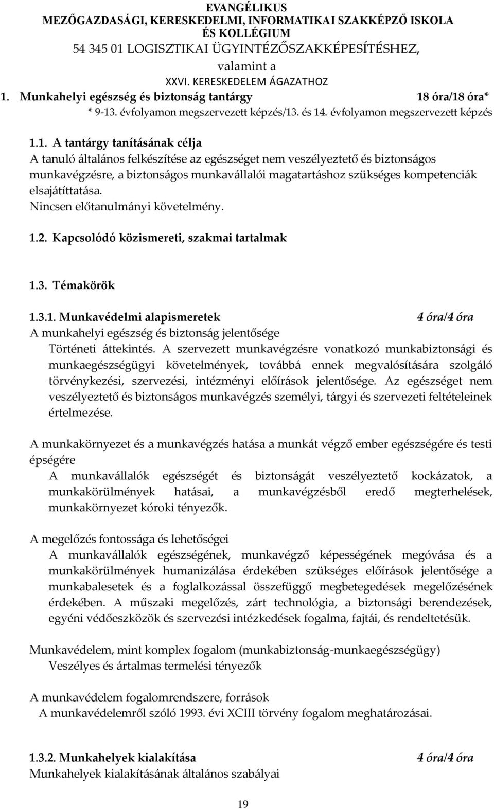 Kapcsolódó közismereti, szakmai tartalmak 1.3. Témakörök 1.3.1. Munkavédelmi alapismeretek 4 óra/4 óra A munkahelyi egészség és biztonság jelentősége Történeti áttekintés.