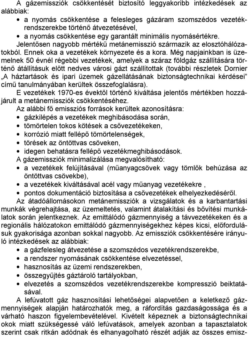 Még napjainkban is üzemelnek 50 évnél régebbi vezetékek, amelyek a száraz földgáz szállítására történő átállításuk előtt nedves városi gázt szállítottak (további részletek Dornier A háztartások és