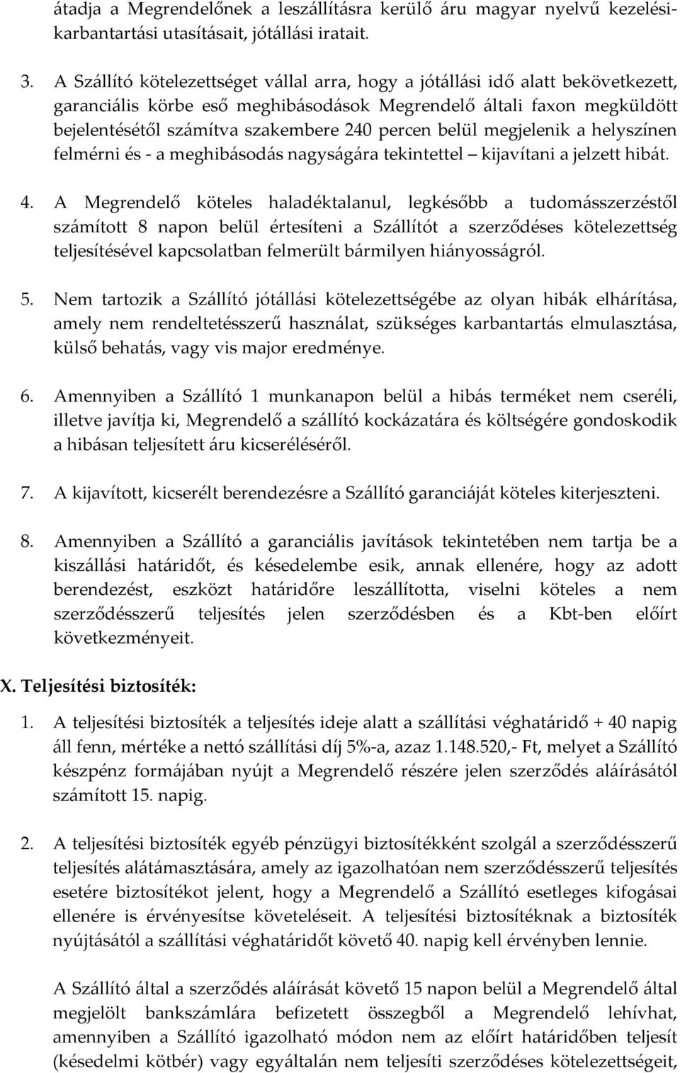 belül megjelenik a helyszínen felmérni és - a meghibásodás nagyságára tekintettel kijavítani a jelzett hibát. 4.