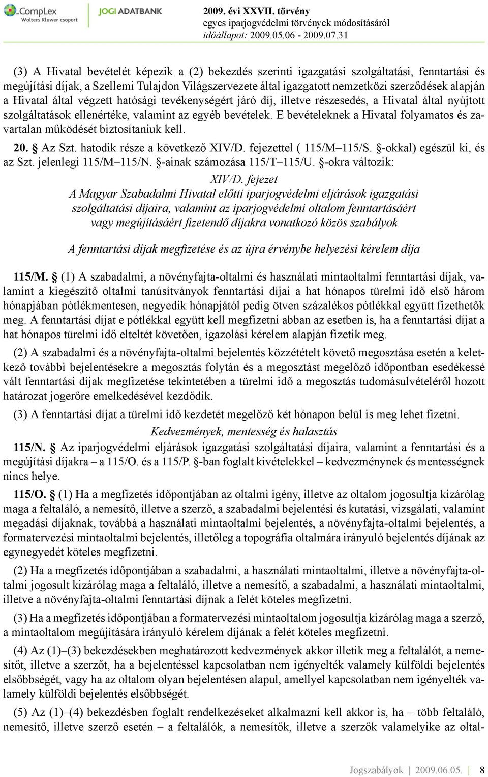 E bevételeknek a Hivatal folyamatos és zavartalan működését biztosítaniuk kell. 20. Az Szt. hatodik része a következő XIV/D. fejezettel ( 115/M 115/S. -okkal) egészül ki, és az Szt.