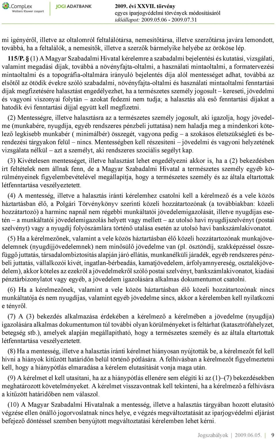 (1) A Magyar Szabadalmi Hivatal kérelemre a szabadalmi bejelentési és kutatási, vizsgálati, valamint megadási díjak, továbbá a növényfajta-oltalmi, a használati mintaoltalmi, a formatervezési