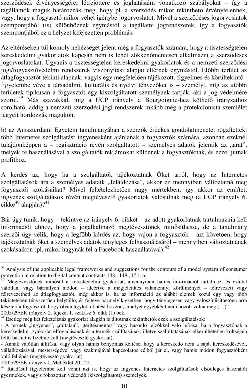 Mivel a szerződéses jogorvoslatok szempontjából (is) különböznek egymástól a tagállami jogrendszerek, így a fogyasztók szempontjából ez a helyzet kifejezetten problémás.