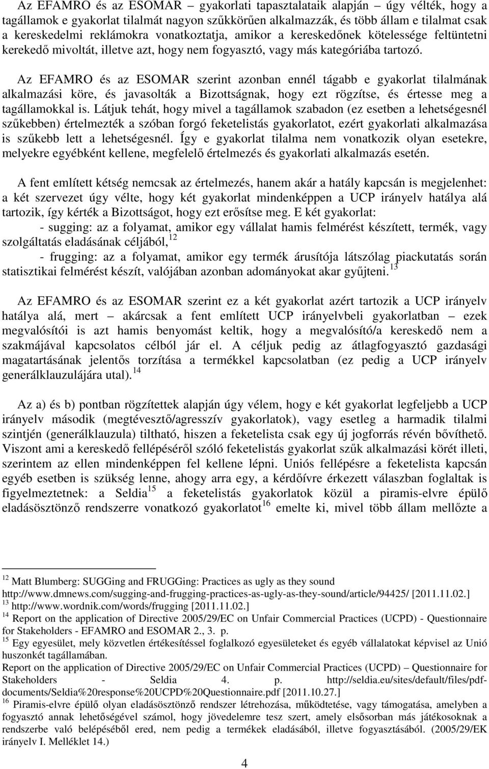 Az EFAMRO és az ESOMAR szerint azonban ennél tágabb e gyakorlat tilalmának alkalmazási köre, és javasolták a Bizottságnak, hogy ezt rögzítse, és értesse meg a tagállamokkal is.