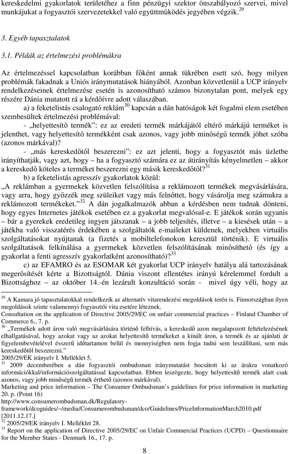 Azonban közvetlenül a UCP irányelv rendelkezéseinek értelmezése esetén is azonosítható számos bizonytalan pont, melyek egy részére Dánia mutatott rá a kérdőívre adott válaszában.