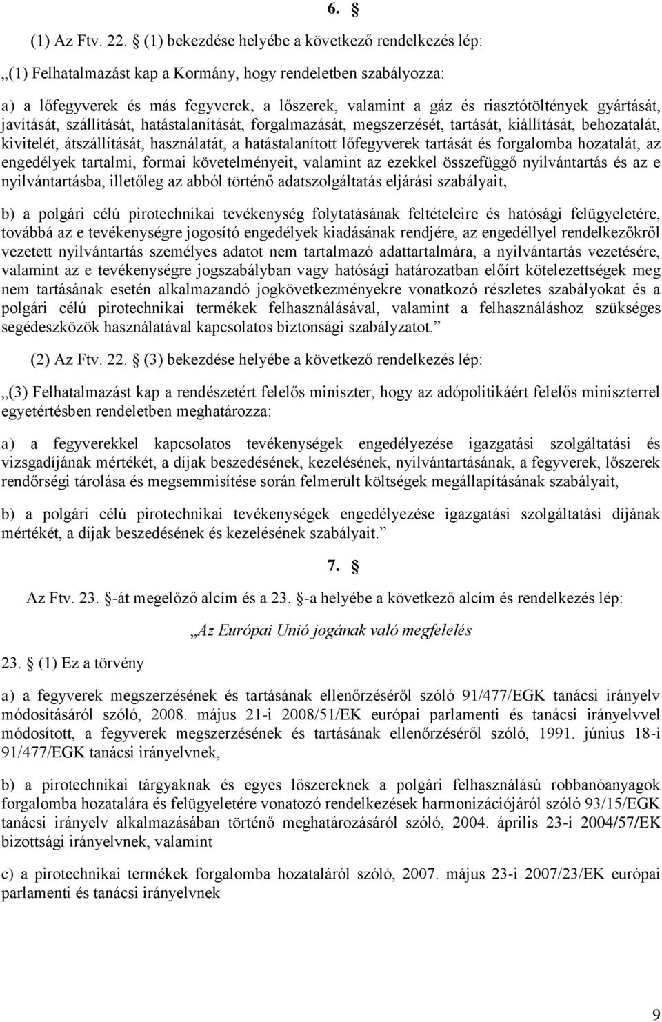 gyártását, javítását, szállítását, hatástalanítását, forgalmazását, megszerzését, tartását, kiállítását, behozatalát, kivitelét, átszállítását, használatát, a hatástalanított lőfegyverek tartását és