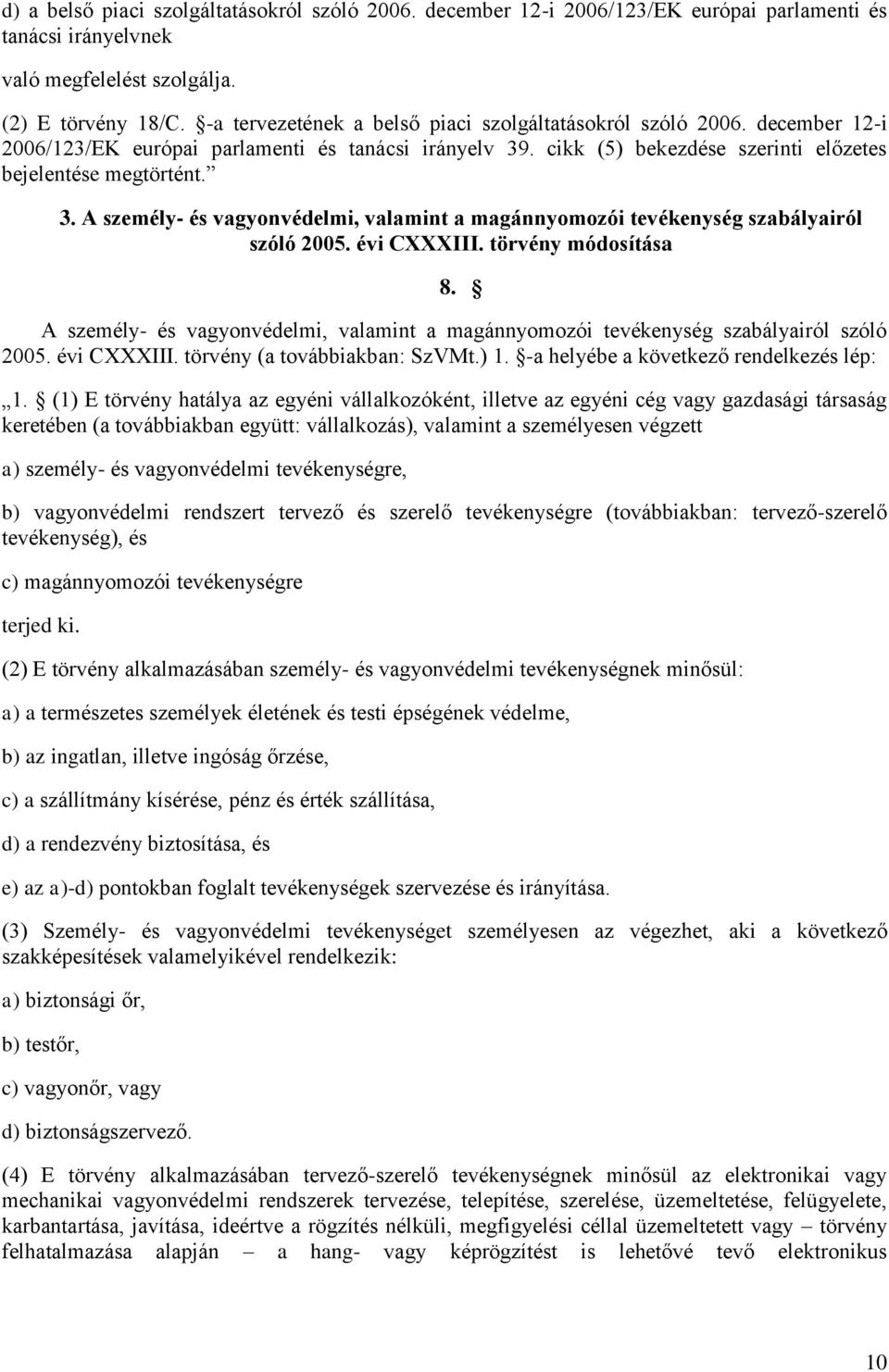 . cikk (5) bekezdése szerinti előzetes bejelentése megtörtént. 3. A személy- és vagyonvédelmi, valamint a magánnyomozói tevékenység szabályairól szóló 2005. évi CXXXIII. törvény módosítása 8.