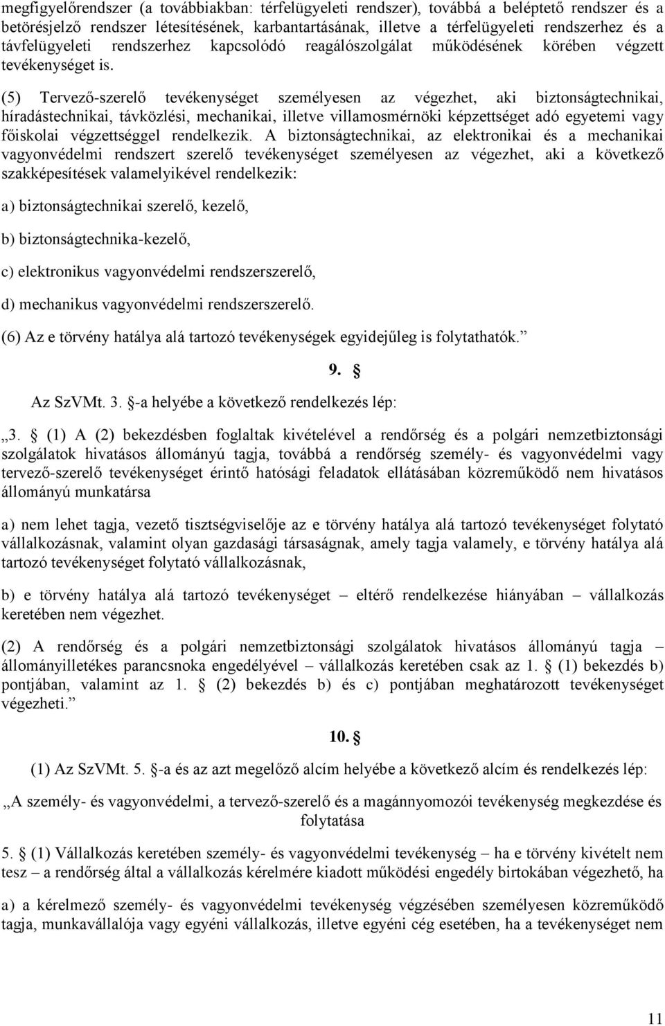 (5) Tervező-szerelő tevékenységet személyesen az végezhet, aki biztonságtechnikai, híradástechnikai, távközlési, mechanikai, illetve villamosmérnöki képzettséget adó egyetemi vagy főiskolai