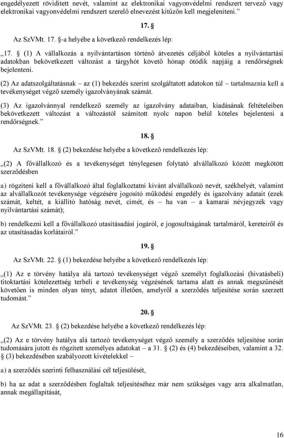 (1) A vállalkozás a nyilvántartáson történő átvezetés céljából köteles a nyilvántartási adatokban bekövetkezett változást a tárgyhót követő hónap ötödik napjáig a rendőrségnek bejelenteni.