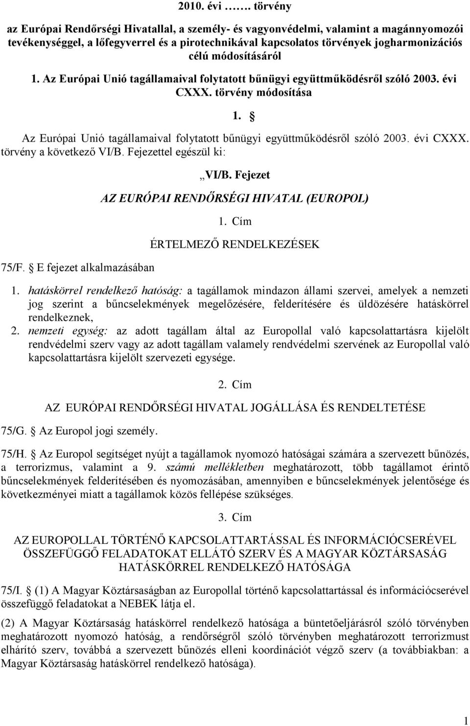 módosításáról 1. Az Európai Unió tagállamaival folytatott bűnügyi együttműködésről szóló 2003. évi CXXX. törvény módosítása 1.