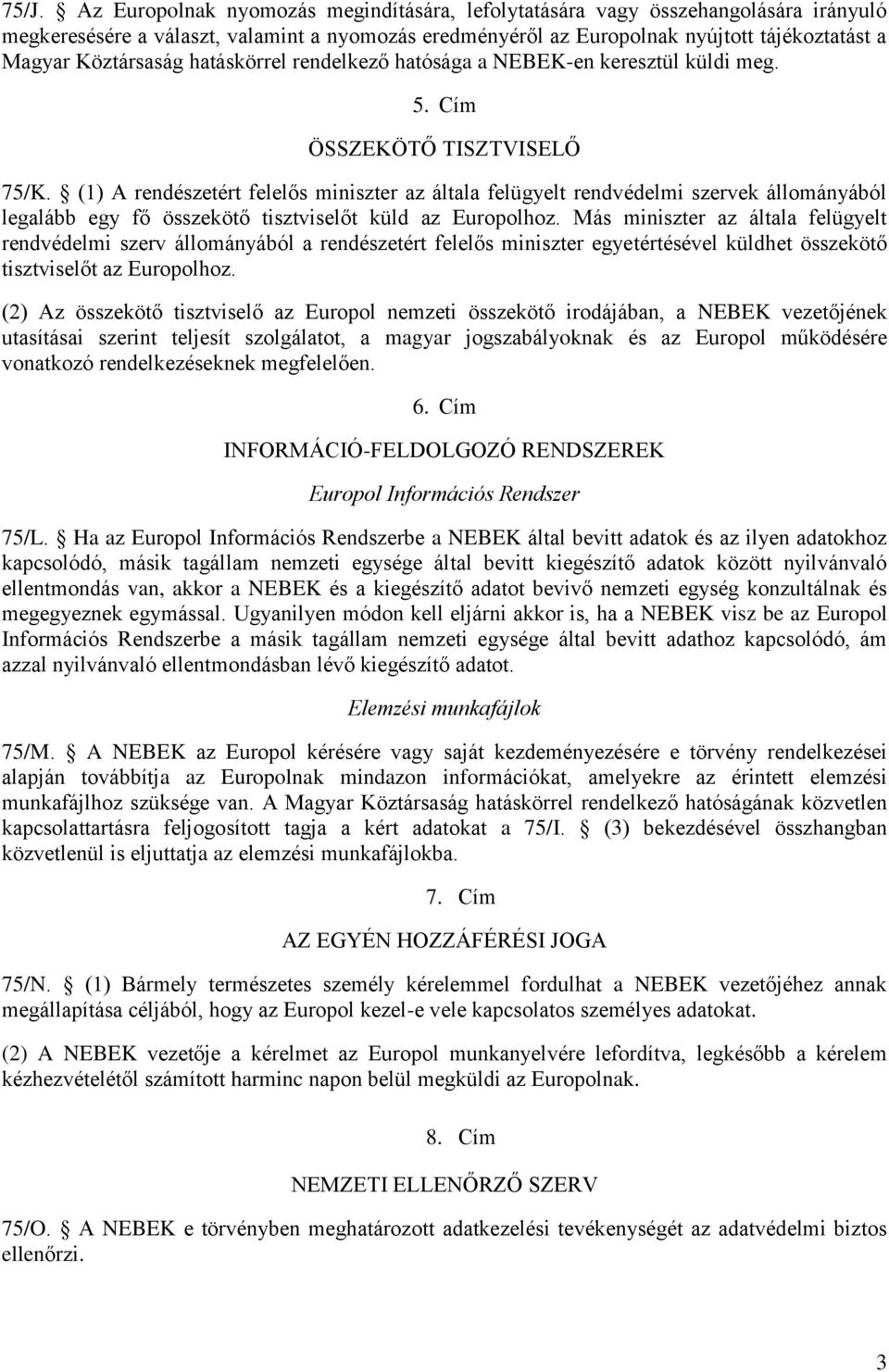 (1) A rendészetért felelős miniszter az általa felügyelt rendvédelmi szervek állományából legalább egy fő összekötő tisztviselőt küld az Europolhoz.