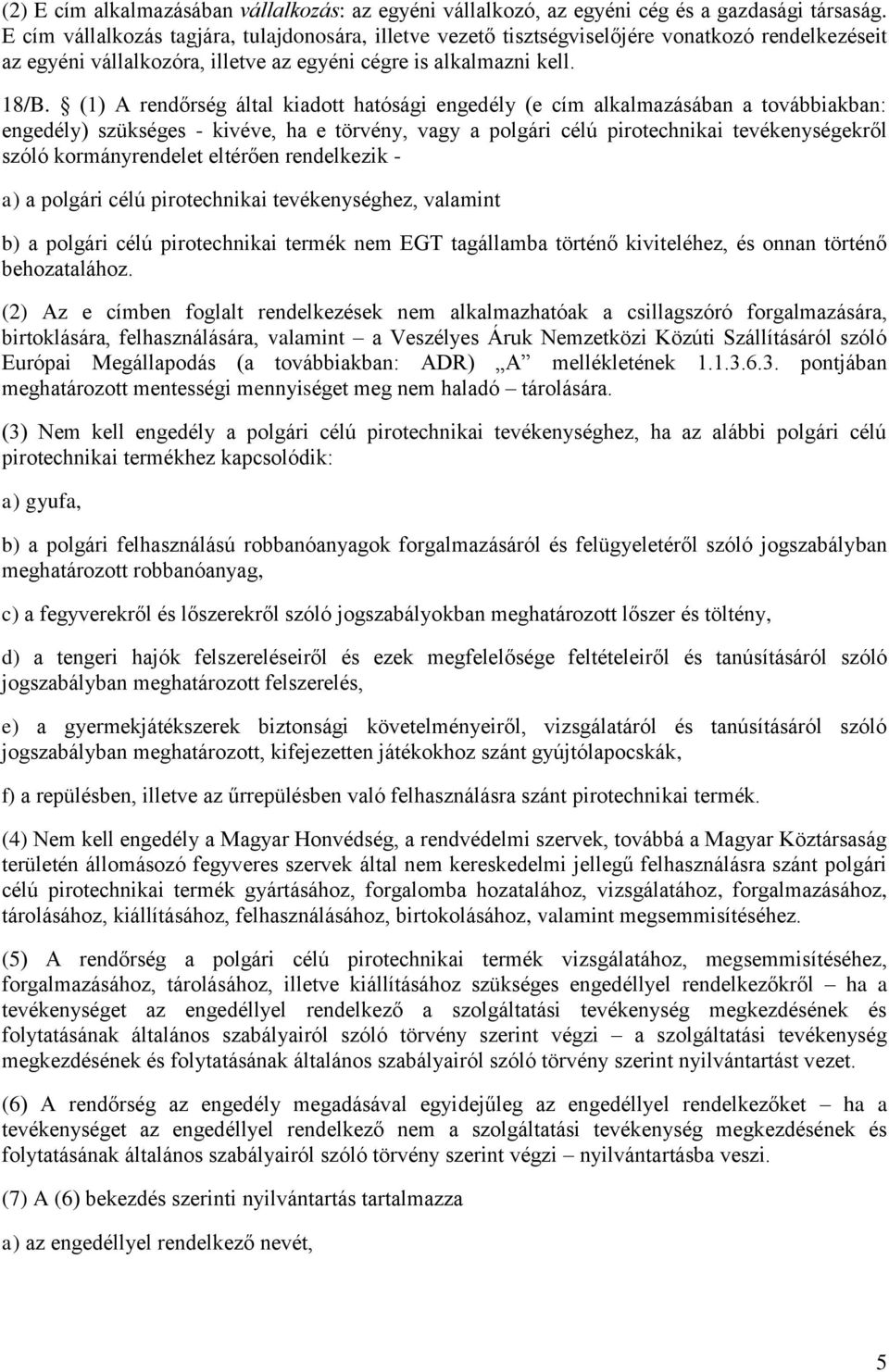 (1) A rendőrség által kiadott hatósági engedély (e cím alkalmazásában a továbbiakban: engedély) szükséges - kivéve, ha e törvény, vagy a polgári célú pirotechnikai tevékenységekről szóló