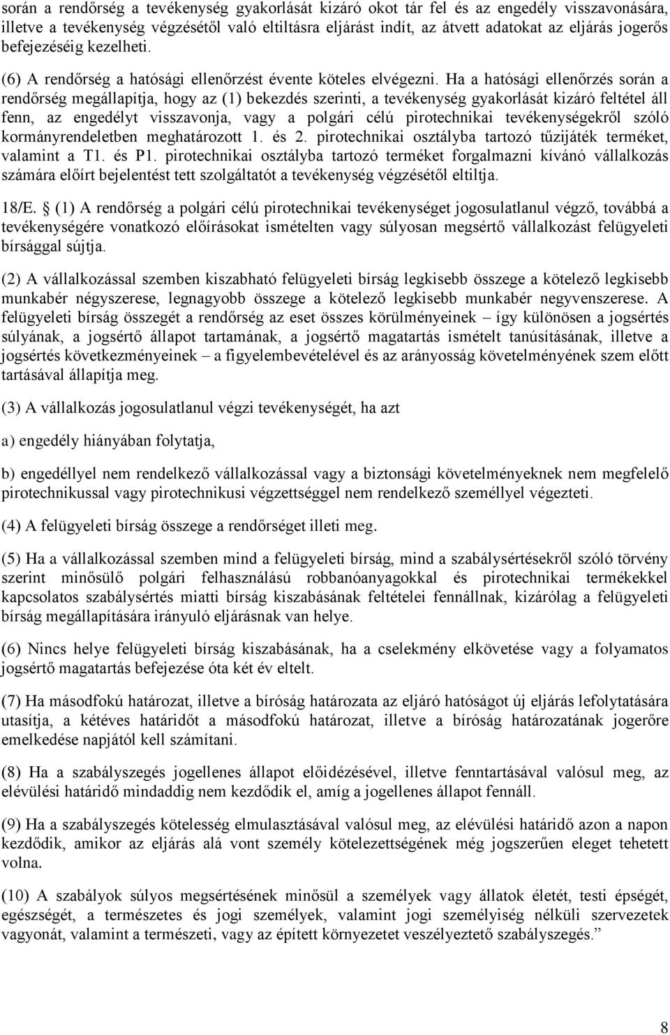 Ha a hatósági ellenőrzés során a rendőrség megállapítja, hogy az (1) bekezdés szerinti, a tevékenység gyakorlását kizáró feltétel áll fenn, az engedélyt visszavonja, vagy a polgári célú pirotechnikai