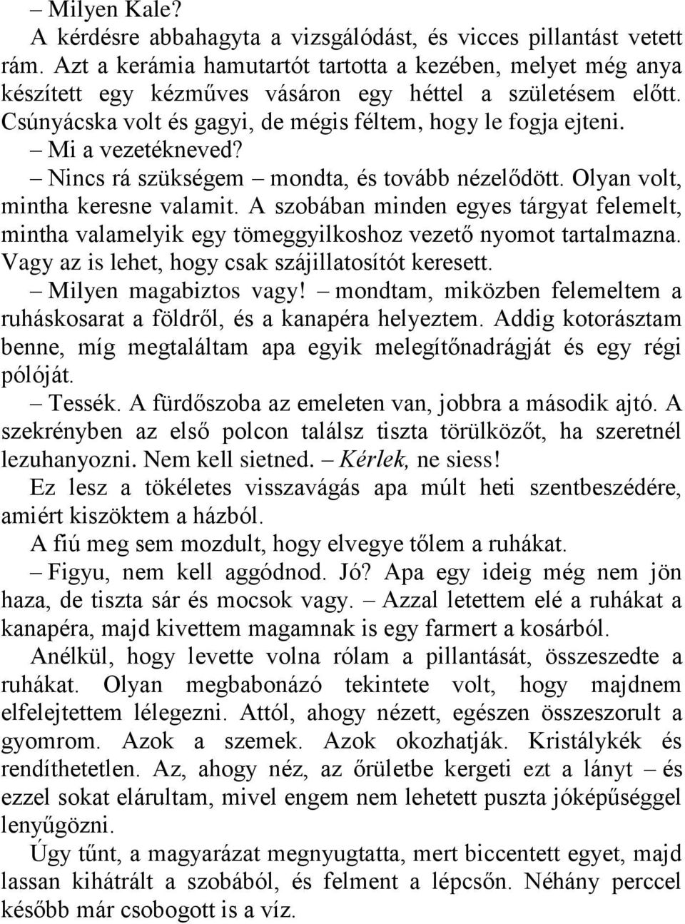Mi a vezetékneved? Nincs rá szükségem mondta, és tovább nézelődött. Olyan volt, mintha keresne valamit.