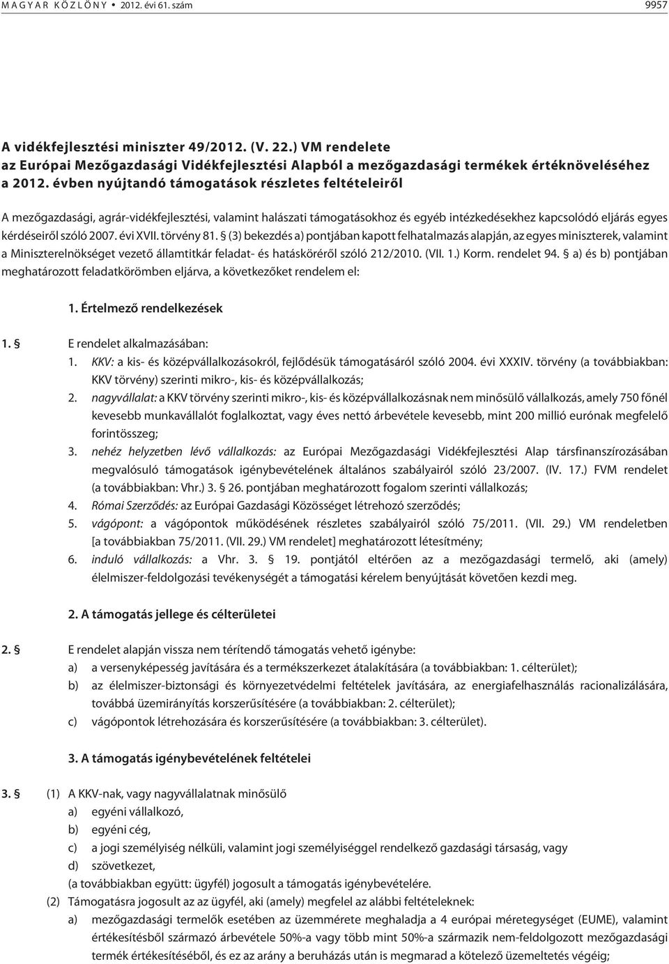 évi XVII. törvény 81. (3) bekezdés a) pontjában kapott felhatalmazás alapján, az egyes miniszterek, valamint a Miniszterelnökséget vezetõ államtitkár feladat- és hatáskörérõl szóló 212/2010. (VII. 1.