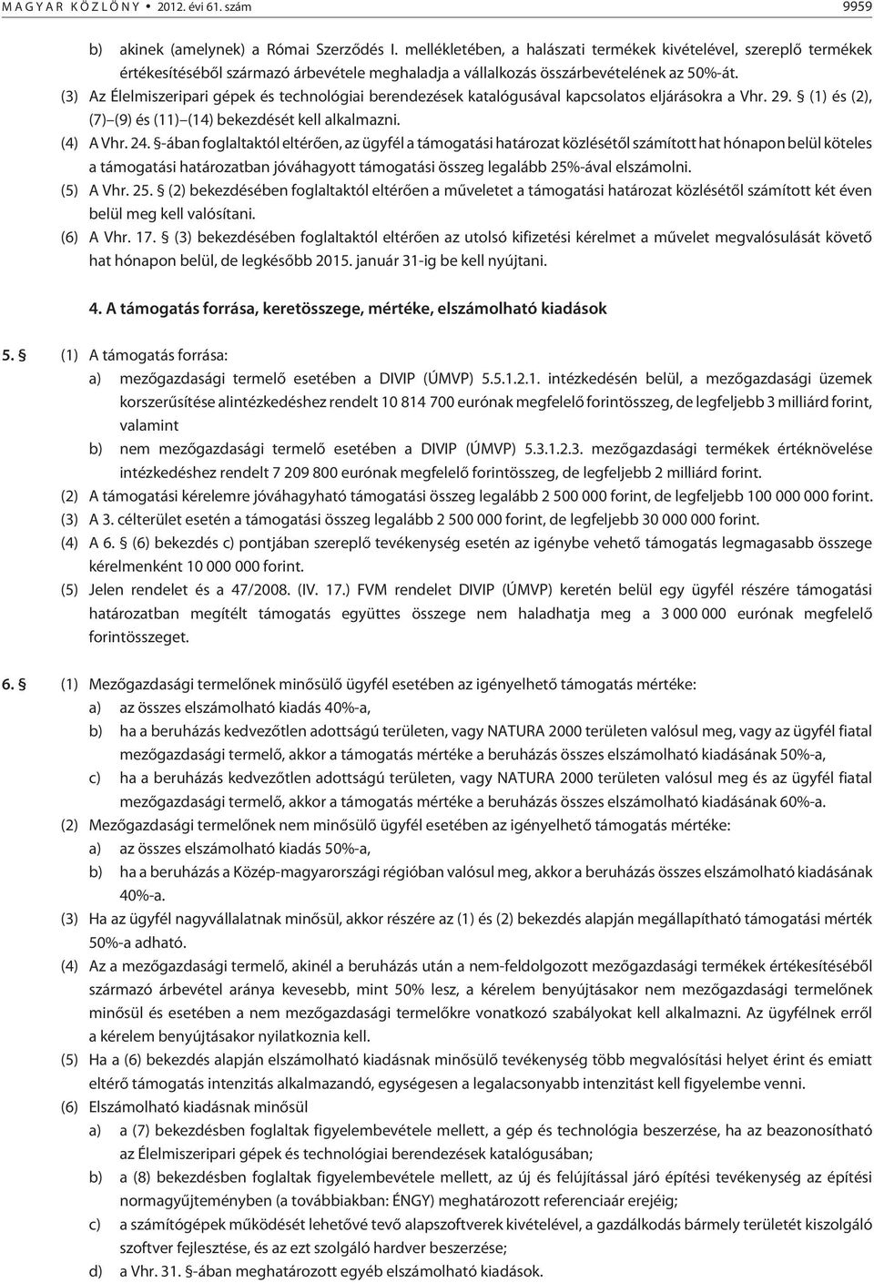 (3) Az Élelmiszeripari gépek és technológiai berendezések katalógusával kapcsolatos eljárásokra a Vhr. 29. (1) és (2), (7) (9) és (11) (14) bekezdését kell alkalmazni. (4) A Vhr. 24.