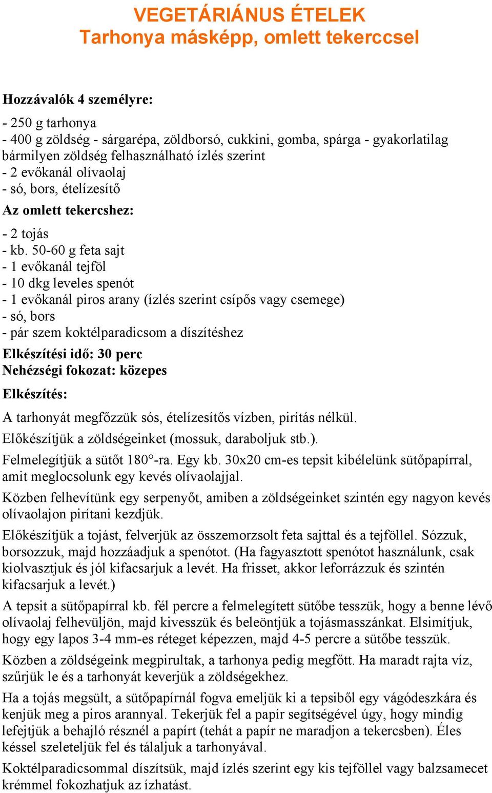 50-60 g feta sajt - 1 evőkanál tejföl - 10 dkg leveles spenót - 1 evőkanál piros arany (ízlés szerint csípős vagy csemege) - só, bors - pár szem koktélparadicsom a díszítéshez Elkészítési idő: 30