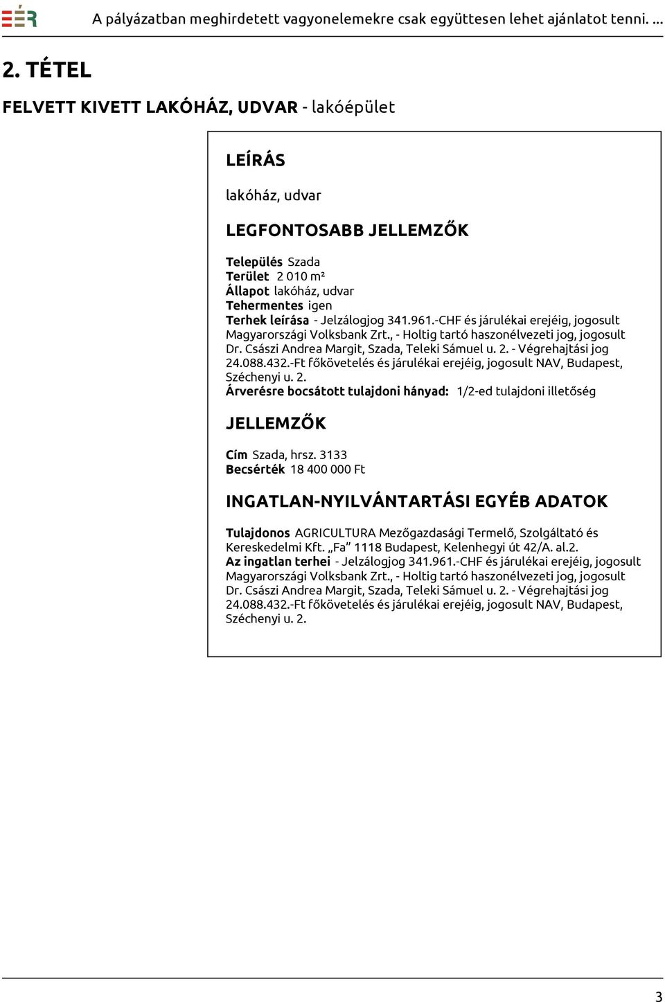 -Ft főkövetelés és járulékai erejéig, jogosult NAV, Budapest, Széchenyi u. 2. Árverésre bocsátott tulajdoni hányad: 1/2-ed tulajdoni illetőség Cím Szada, hrsz.