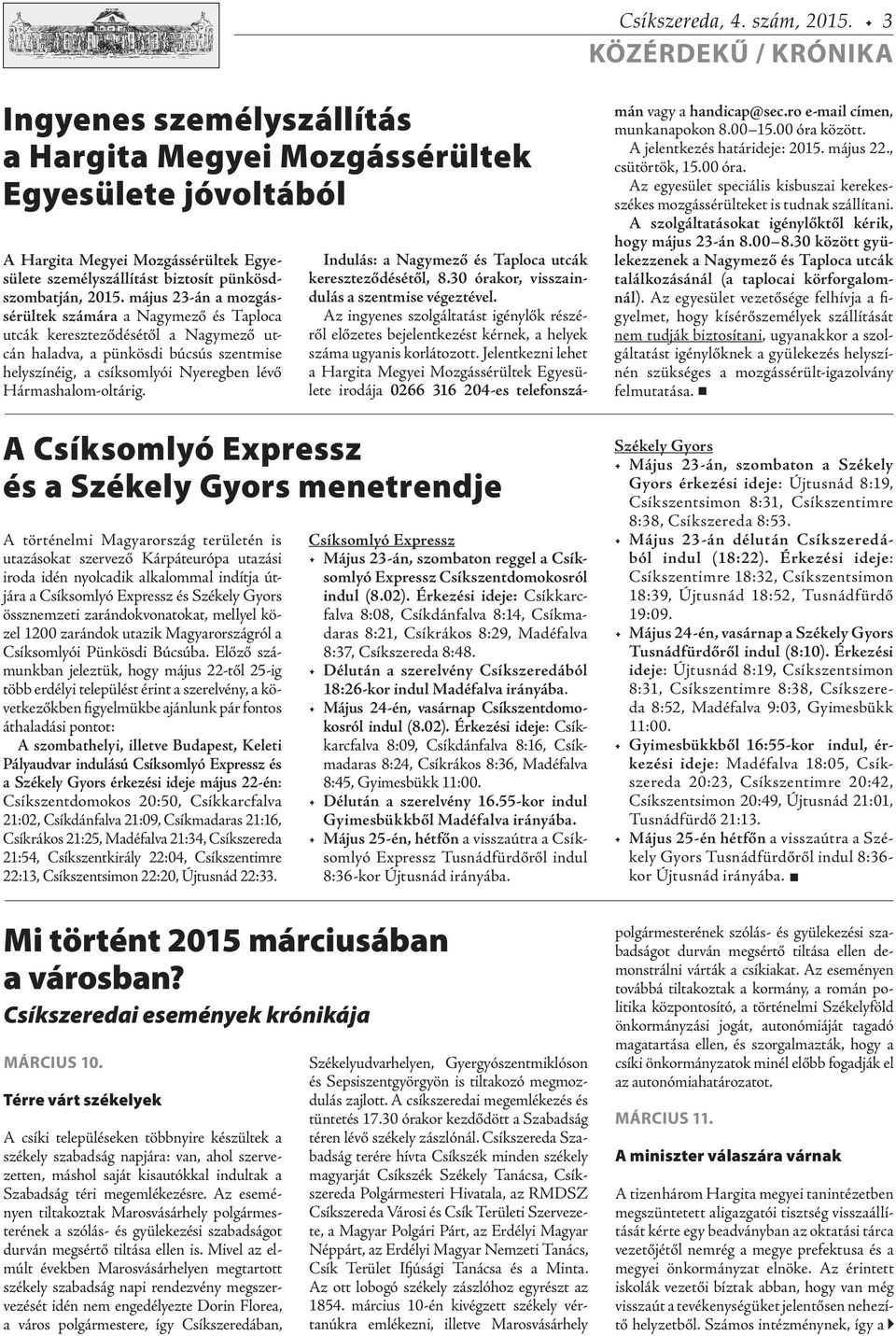 május 23-án a mozgássérültek számára a Nagymező és Taploca utcák kereszteződésétől a Nagymező utcán haladva, a pünkösdi búcsús szentmise helyszínéig, a csíksomlyói Nyeregben lévő Hármashalom-oltárig.