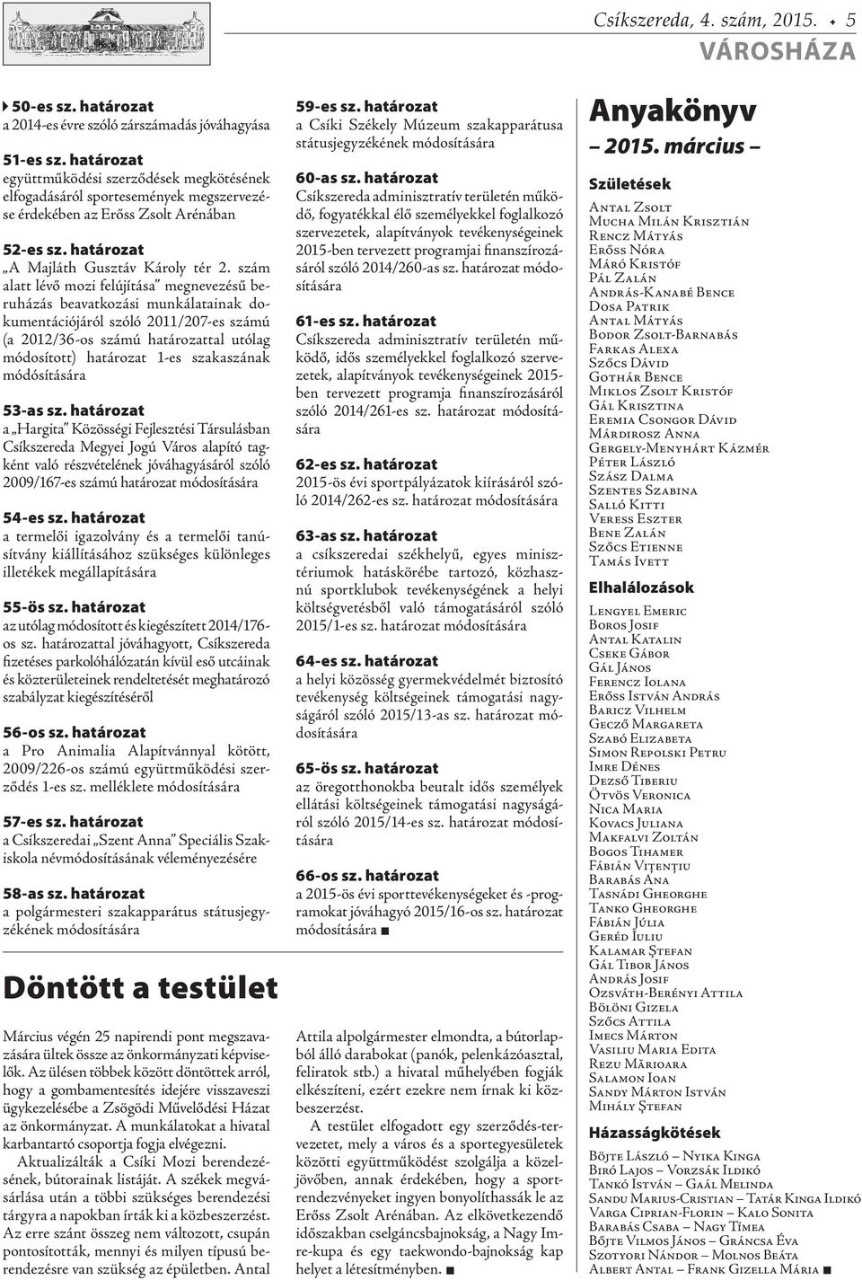 szám alatt lévő mozi felújítása megnevezésű beruházás beavatkozási munkálatainak dokumentációjáról szóló 2011/207-es számú (a 2012/36-os számú határozattal utólag módosított) határozat 1-es