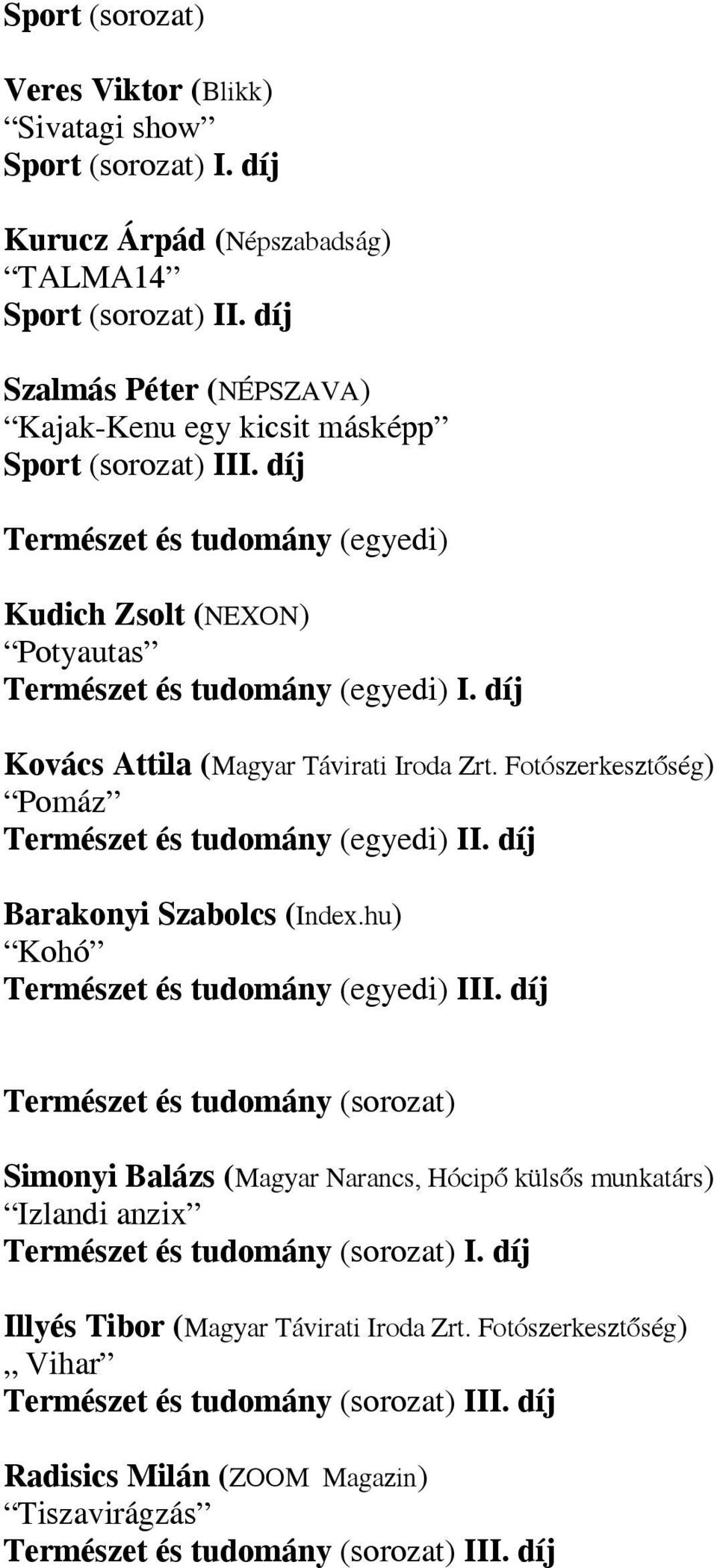 díj Kovács Attila (Magyar Távirati Iroda Zrt. Fotószerkesztőség) Pomáz Természet és tudomány (egyedi) II. díj Barakonyi Szabolcs (Index.hu) Kohó Természet és tudomány (egyedi) III.