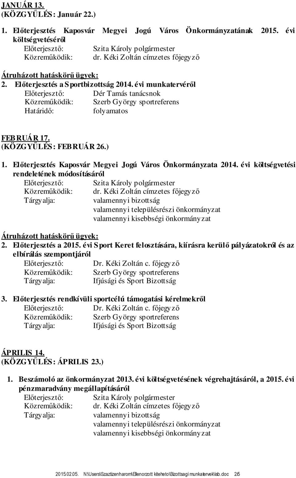 évi költségvetési rendeletének módosításáról 2. Előterjesztés a 2015. évi Sport Keret felosztására, kiírásra kerülő pályázatokról és az elbírálás szempontjáról 3.