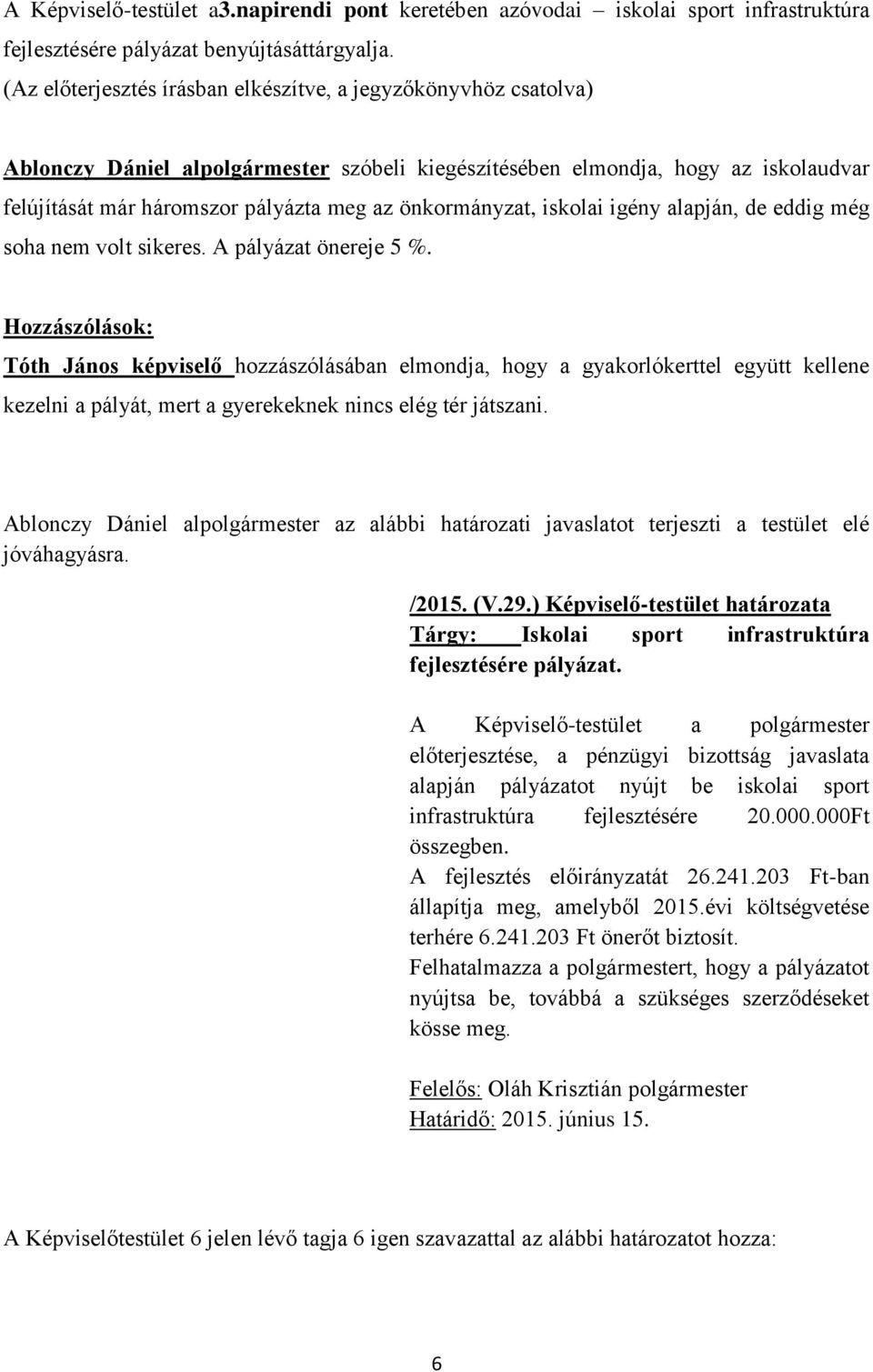 önkormányzat, iskolai igény alapján, de eddig még soha nem volt sikeres. A pályázat önereje 5 %.