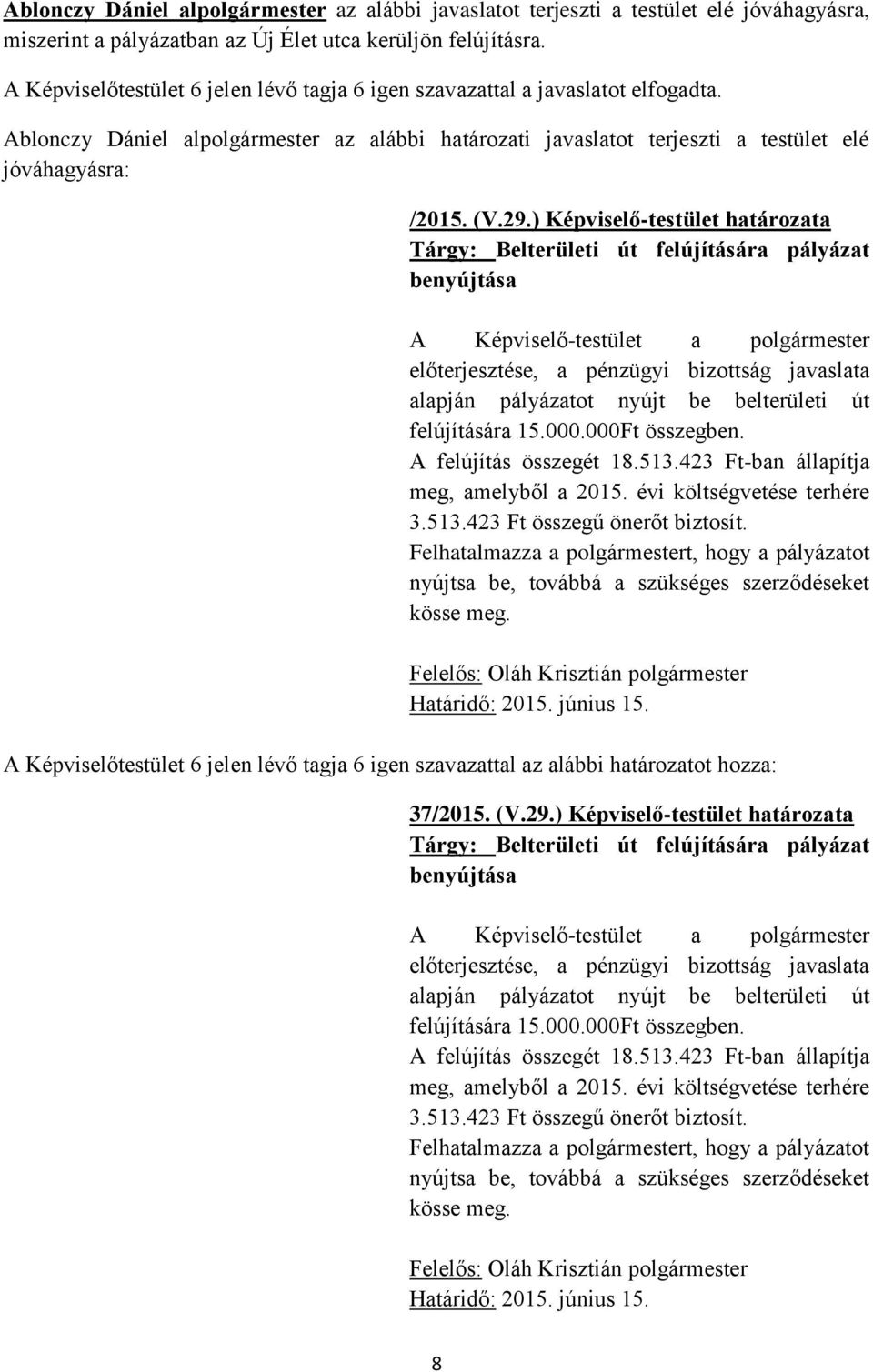 ) Képviselő-testület határozata Tárgy: Belterületi út felújítására pályázat benyújtása alapján pályázatot nyújt be belterületi út felújítására 15.000.000Ft összegben. A felújítás összegét 18.513.