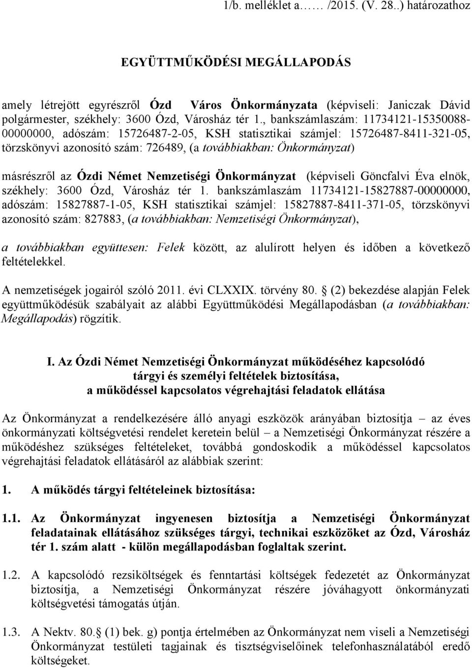 , bankszámlaszám: 11734121-15350088- 00000000, adószám: 15726487-2-05, KSH statisztikai számjel: 15726487-8411-321-05, törzskönyvi azonosító szám: 726489, (a továbbiakban: Önkormányzat) másrészről az