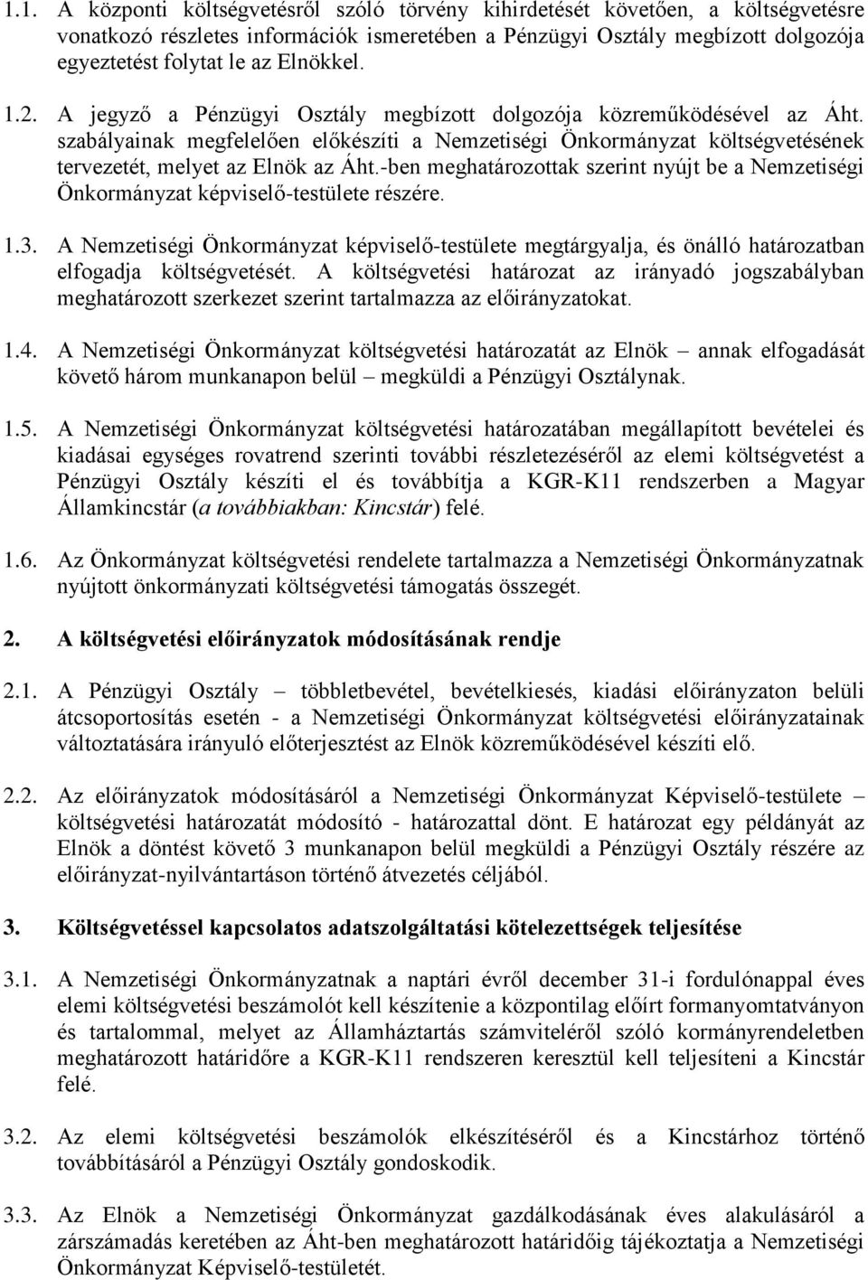 szabályainak megfelelően előkészíti a Nemzetiségi Önkormányzat költségvetésének tervezetét, melyet az Elnök az Áht.