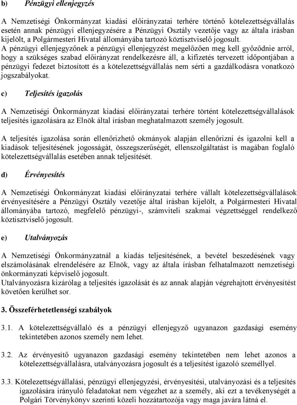 A pénzügyi ellenjegyzőnek a pénzügyi ellenjegyzést megelőzően meg kell győződnie arról, hogy a szükséges szabad előirányzat rendelkezésre áll, a kifizetés tervezett időpontjában a pénzügyi fedezet