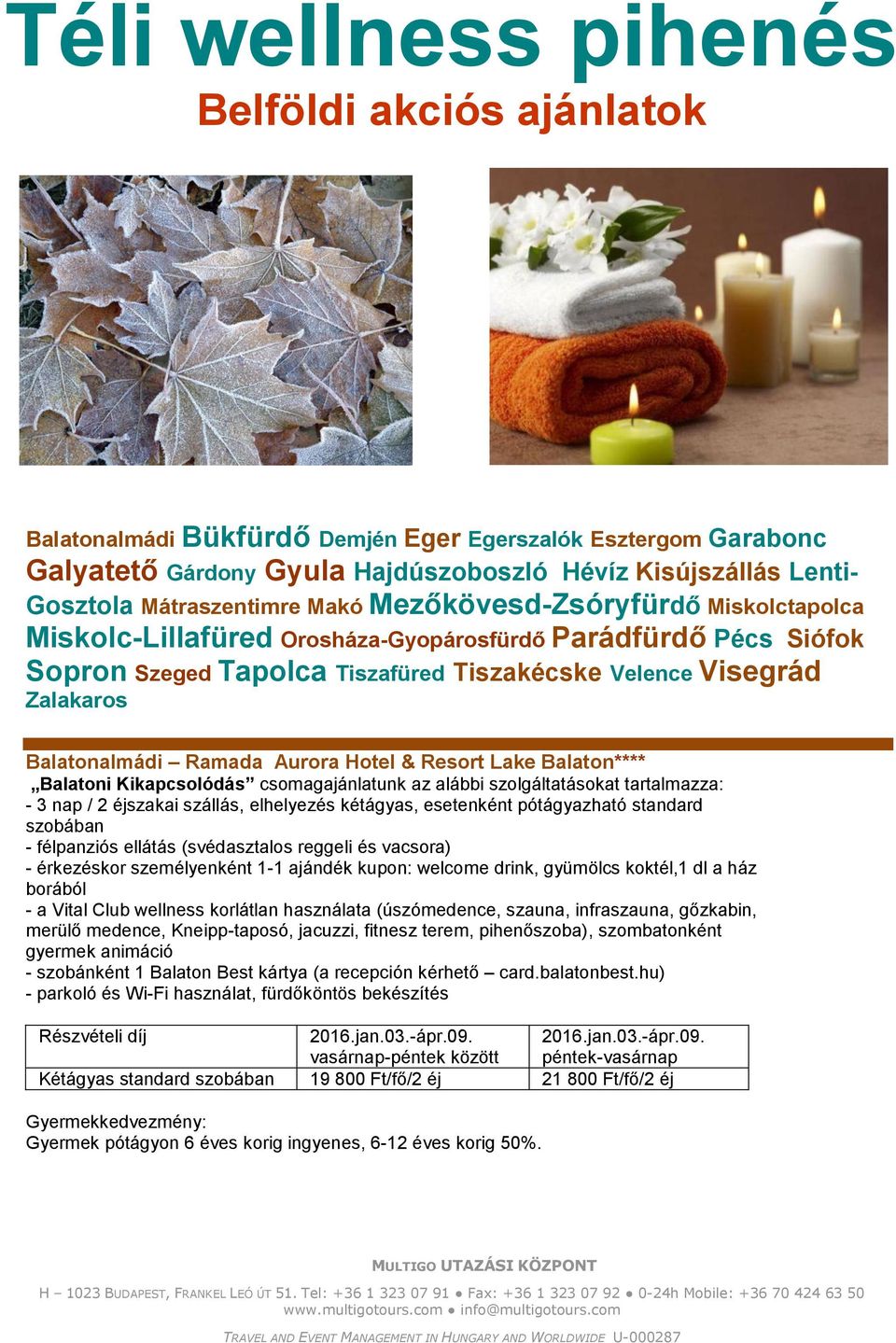 Balatonalmádi Ramada Aurora Hotel & Resort Lake Balaton**** Balatoni Kikapcsolódás csomagajánlatunk az alábbi szolgáltatásokat tartalmazza: - 3 nap / 2 éjszakai szállás, elhelyezés kétágyas,