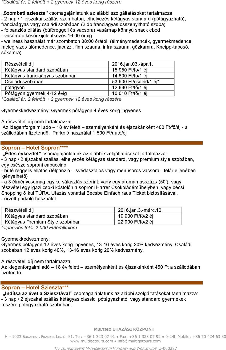 szombaton 08:00 órától (élménymedencék, gyermekmedence, meleg vizes ülőmedence, jacuzzi, finn szauna, infra szauna, gőzkamra, Kneipp-taposó, sókamra) 2016