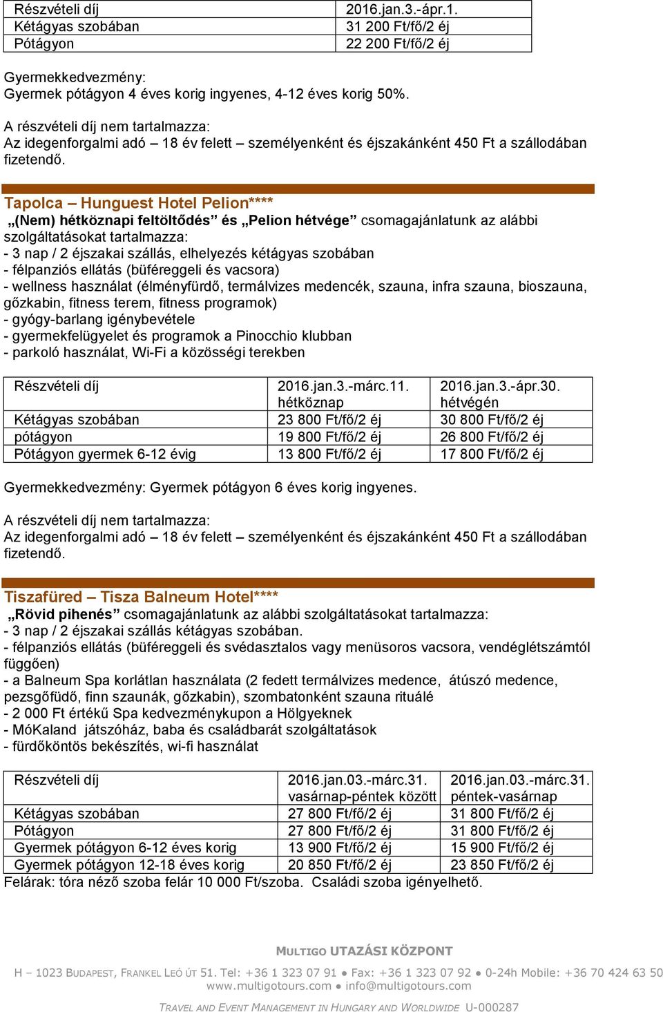 wellness használat (élményfürdő, termálvizes medencék, szauna, infra szauna, bioszauna, gőzkabin, fitness terem, fitness programok) - gyógy-barlang igénybevétele - gyermekfelügyelet és programok a