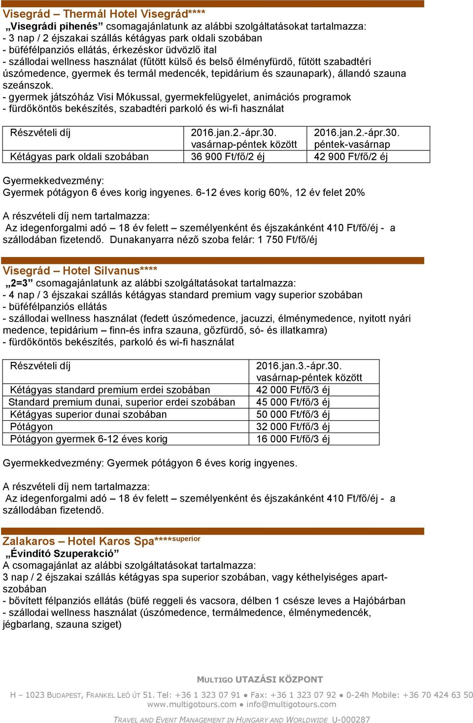 szeánszok. - gyermek játszóház Visi Mókussal, gyermekfelügyelet, animációs programok - fürdőköntös bekészítés, szabadtéri parkoló és wi-fi használat 2016.jan.2.-ápr.30.