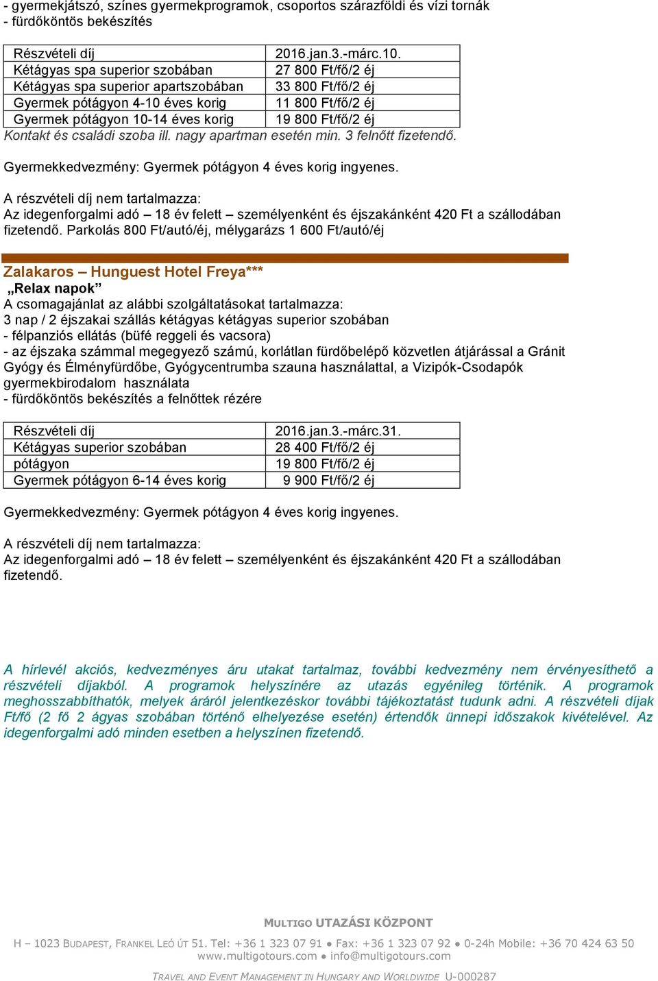 Ft/fő/2 éj Kontakt és családi szoba ill. nagy apartman esetén min. 3 felnőtt Gyermek pótágyon 4 éves korig ingyenes.