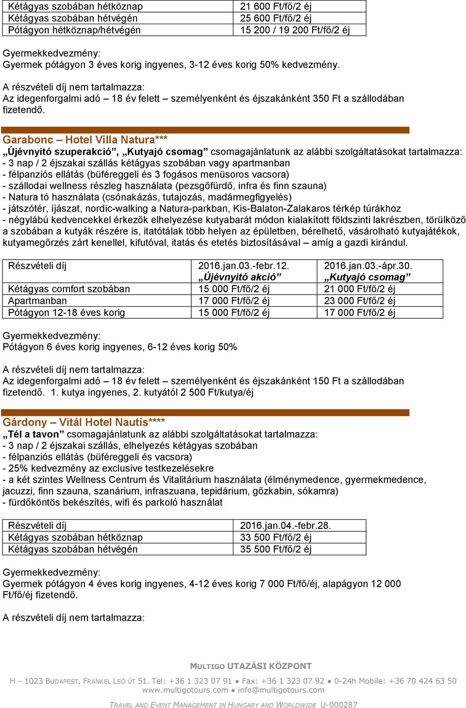 Az idegenforgalmi adó 18 év felett személyenként és éjszakánként 350 Ft a szállodában Garabonc Hotel Villa Natura*** Újévnyitó szuperakció, Kutyajó csomag csomagajánlatunk az alábbi szolgáltatásokat