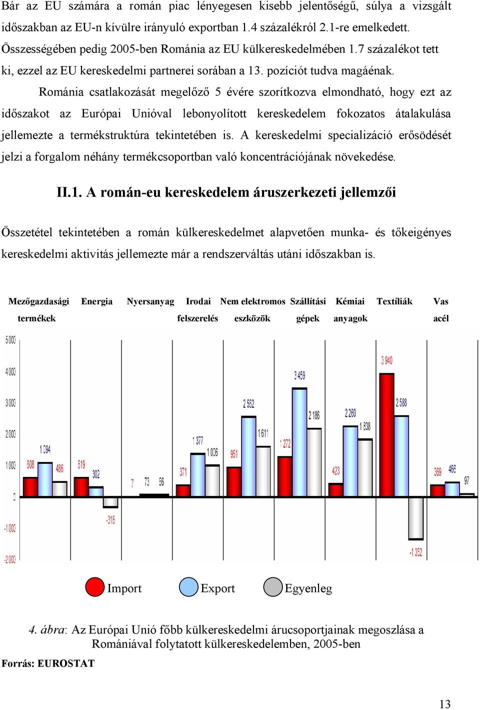 Románia csatlakozását megelőző 5 évére szorítkozva elmondható, hogy ezt az időszakot az Európai Unióval lebonyolított kereskedelem fokozatos átalakulása jellemezte a termékstruktúra tekintetében is.