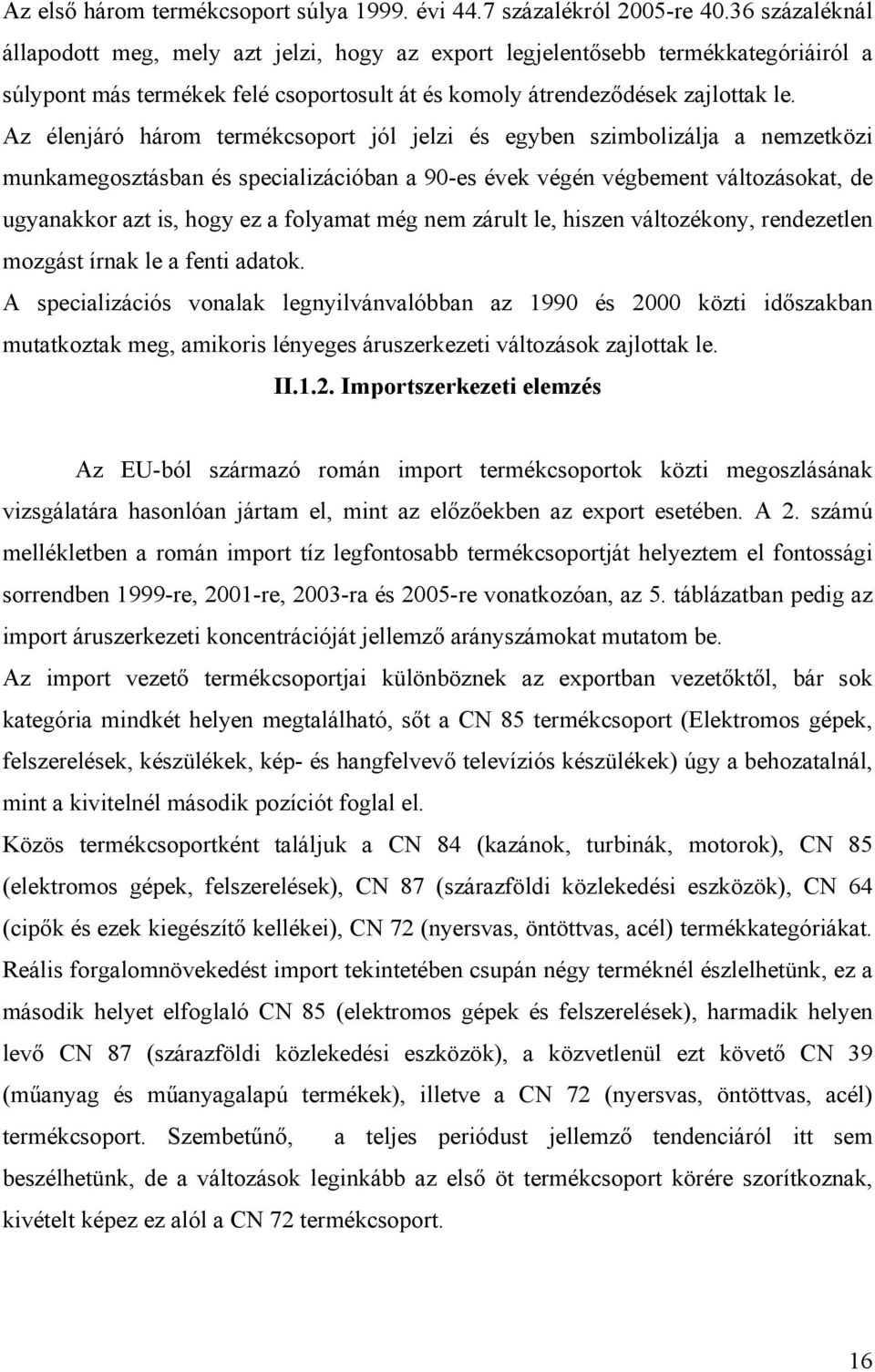 Az élenjáró három termékcsoport jól jelzi és egyben szimbolizálja a nemzetközi munkamegosztásban és specializációban a 90-es évek végén végbement változásokat, de ugyanakkor azt is, hogy ez a